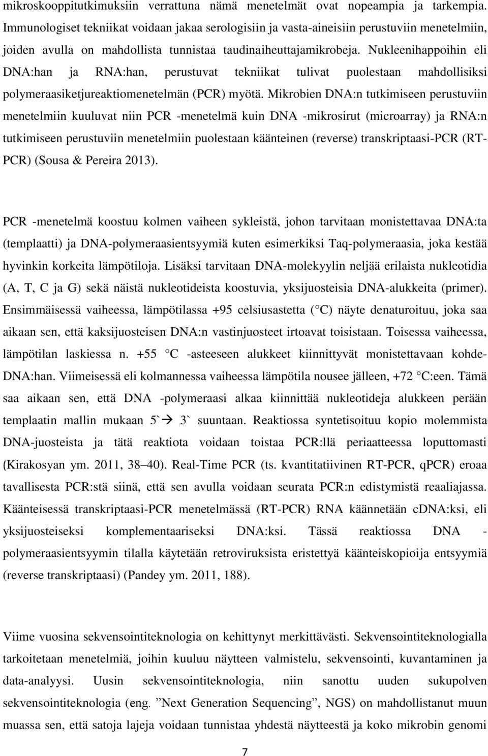 Nukleenihappoihin eli DNA:han ja RNA:han, perustuvat tekniikat tulivat puolestaan mahdollisiksi polymeraasiketjureaktiomenetelmän (PCR) myötä.