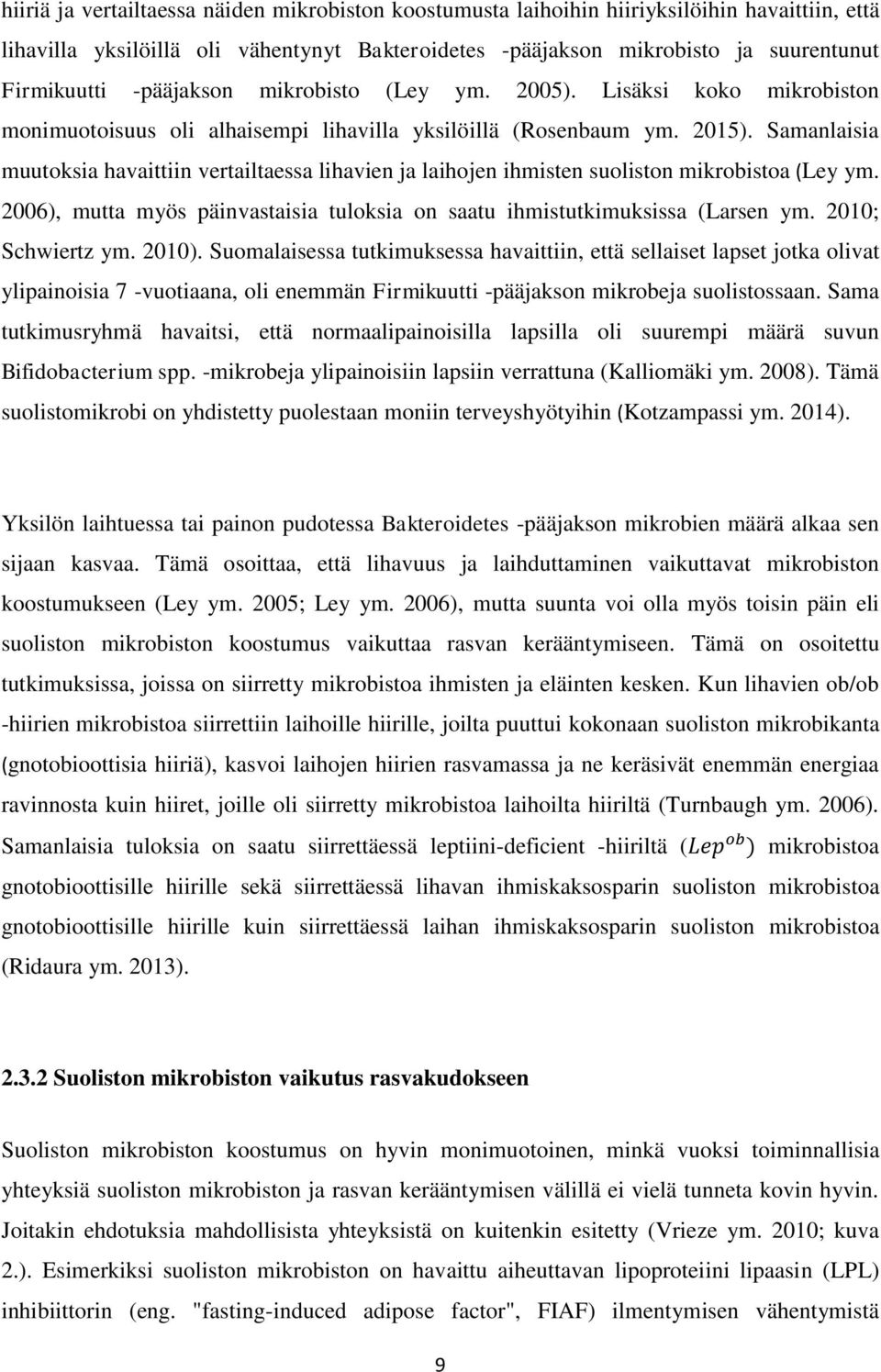 Samanlaisia muutoksia havaittiin vertailtaessa lihavien ja laihojen ihmisten suoliston mikrobistoa (Ley ym. 2006), mutta myös päinvastaisia tuloksia on saatu ihmistutkimuksissa (Larsen ym.