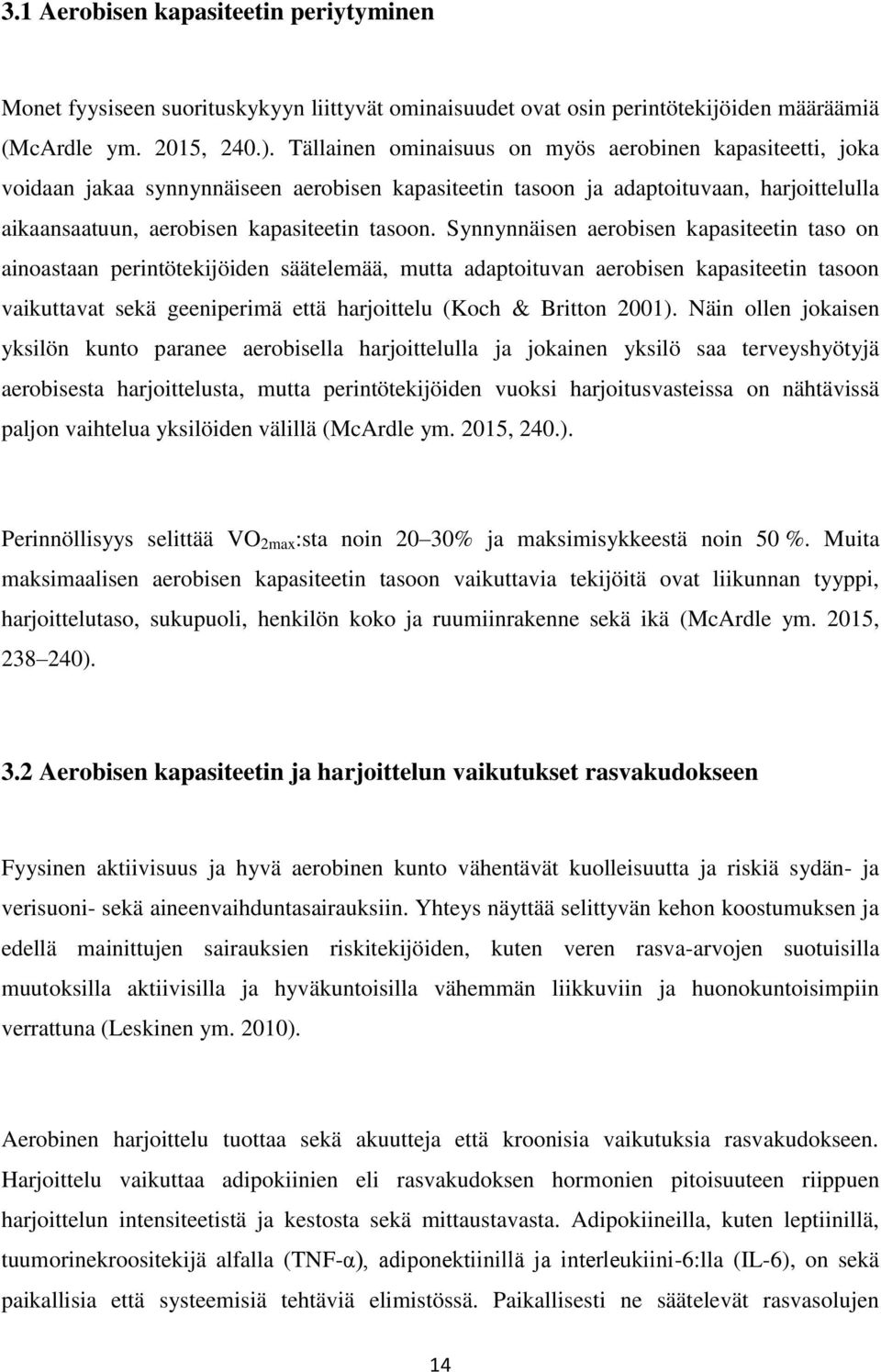 Synnynnäisen aerobisen kapasiteetin taso on ainoastaan perintötekijöiden säätelemää, mutta adaptoituvan aerobisen kapasiteetin tasoon vaikuttavat sekä geeniperimä että harjoittelu (Koch & Britton