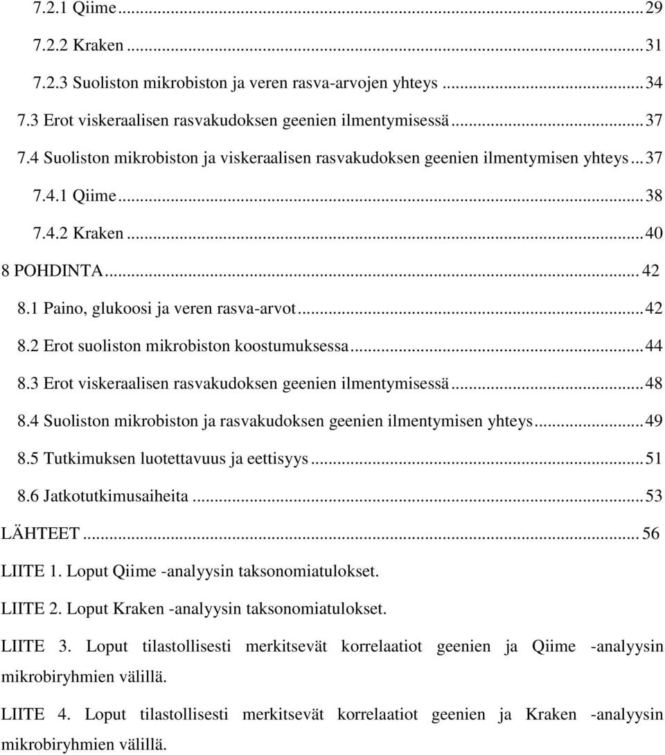 .. 44 8.3 Erot viskeraalisen rasvakudoksen geenien ilmentymisessä... 48 8.4 Suoliston mikrobiston ja rasvakudoksen geenien ilmentymisen yhteys... 49 8.5 Tutkimuksen luotettavuus ja eettisyys... 51 8.