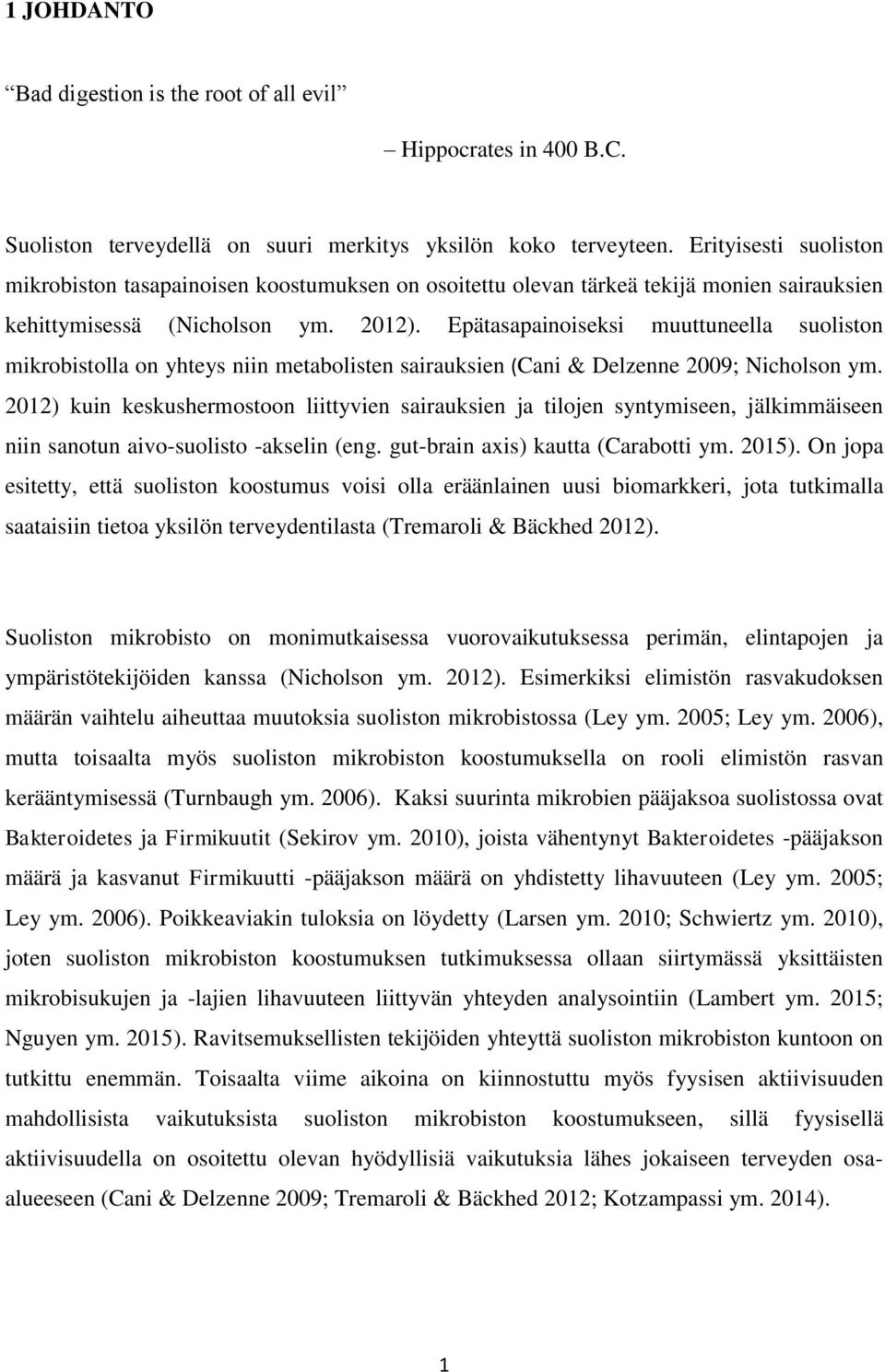 Epätasapainoiseksi muuttuneella suoliston mikrobistolla on yhteys niin metabolisten sairauksien (Cani & Delzenne 2009; Nicholson ym.