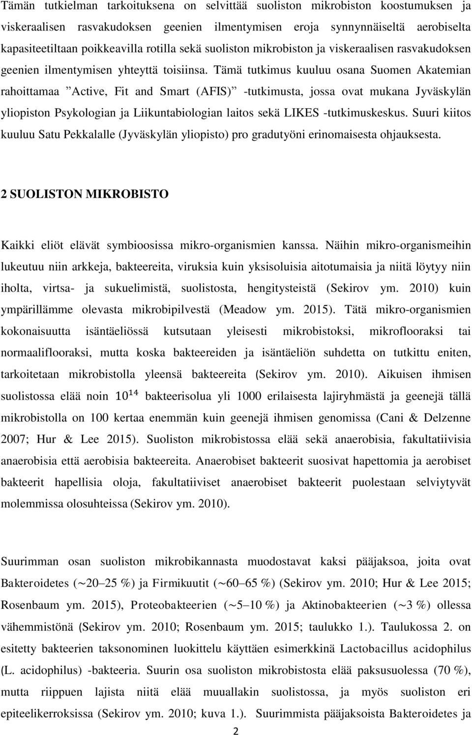 Tämä tutkimus kuuluu osana Suomen Akatemian rahoittamaa Active, Fit and Smart (AFIS) -tutkimusta, jossa ovat mukana Jyväskylän yliopiston Psykologian ja Liikuntabiologian laitos sekä LIKES