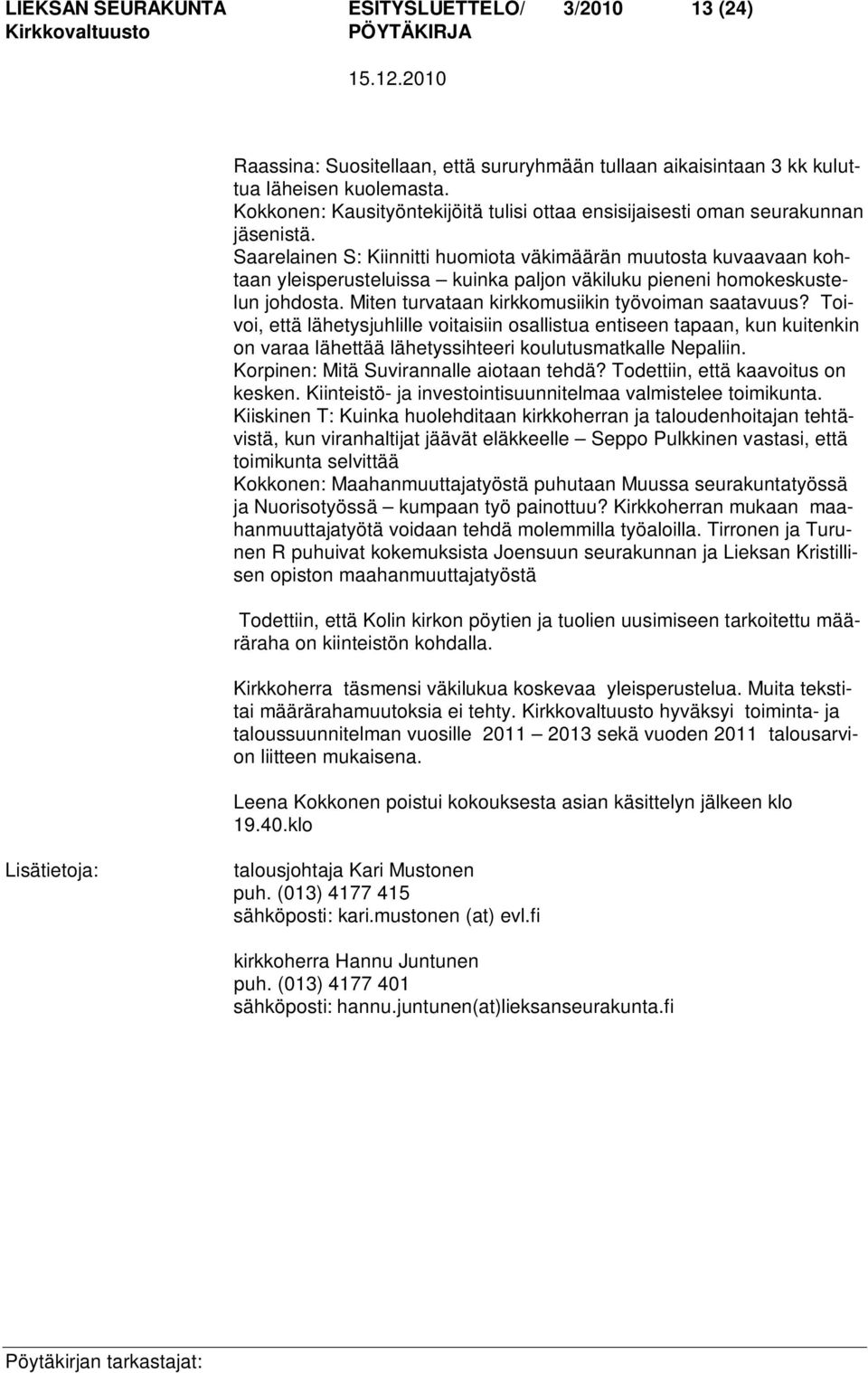 Saarelainen S: Kiinnitti huomiota väkimäärän muutosta kuvaavaan kohtaan yleisperusteluissa kuinka paljon väkiluku pieneni homokeskustelun johdosta. Miten turvataan kirkkomusiikin työvoiman saatavuus?