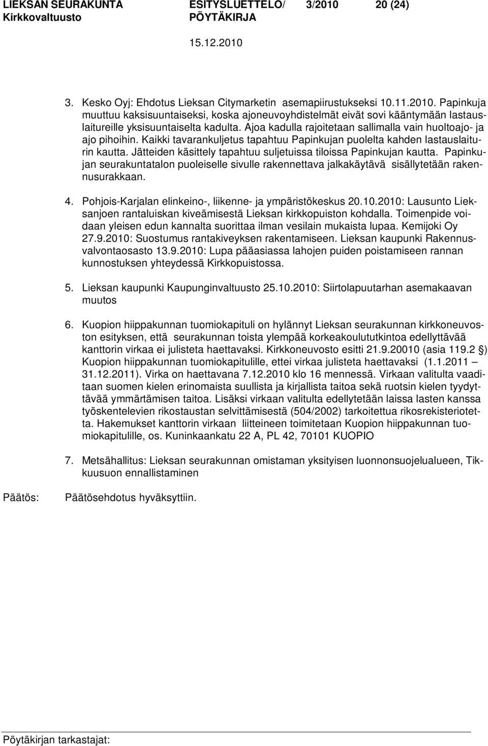 Jätteiden käsittely tapahtuu suljetuissa tiloissa Papinkujan kautta. Papinkujan seurakuntatalon puoleiselle sivulle rakennettava jalkakäytävä sisällytetään rakennusurakkaan. 4.