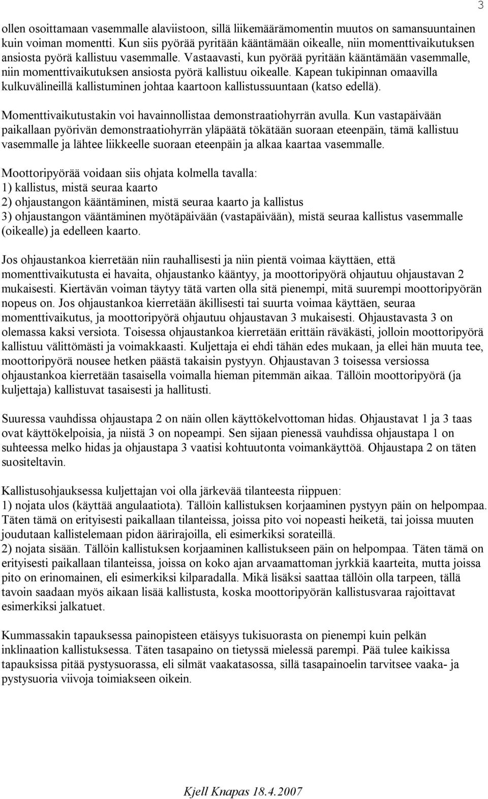 Vastaavasti, kun pyörää pyritään kääntämään vasemmalle, niin momenttivaikutuksen ansiosta pyörä kallistuu oikealle.