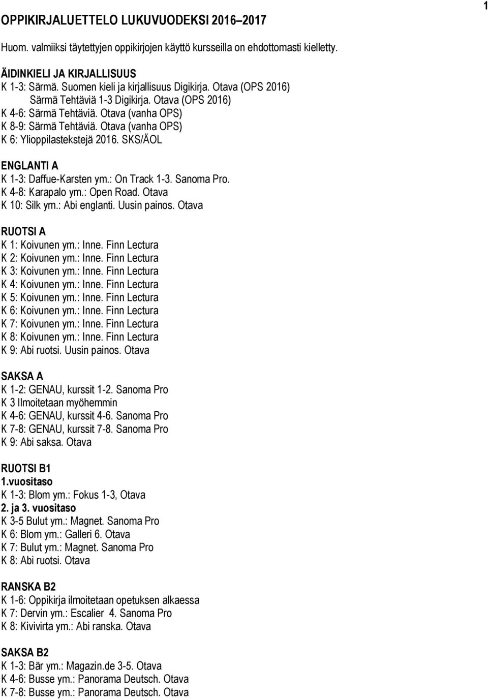 Otava (vanha OPS) K 6: Ylioppilastekstejä 2016. SKS/ÄOL ENGLANTI A K 1-3: Daffue-Karsten ym.: On Track 1-3. Sanoma Pro. K 4-8: Karapalo ym.: Open Road. Otava K 10: Silk ym.: Abi englanti.