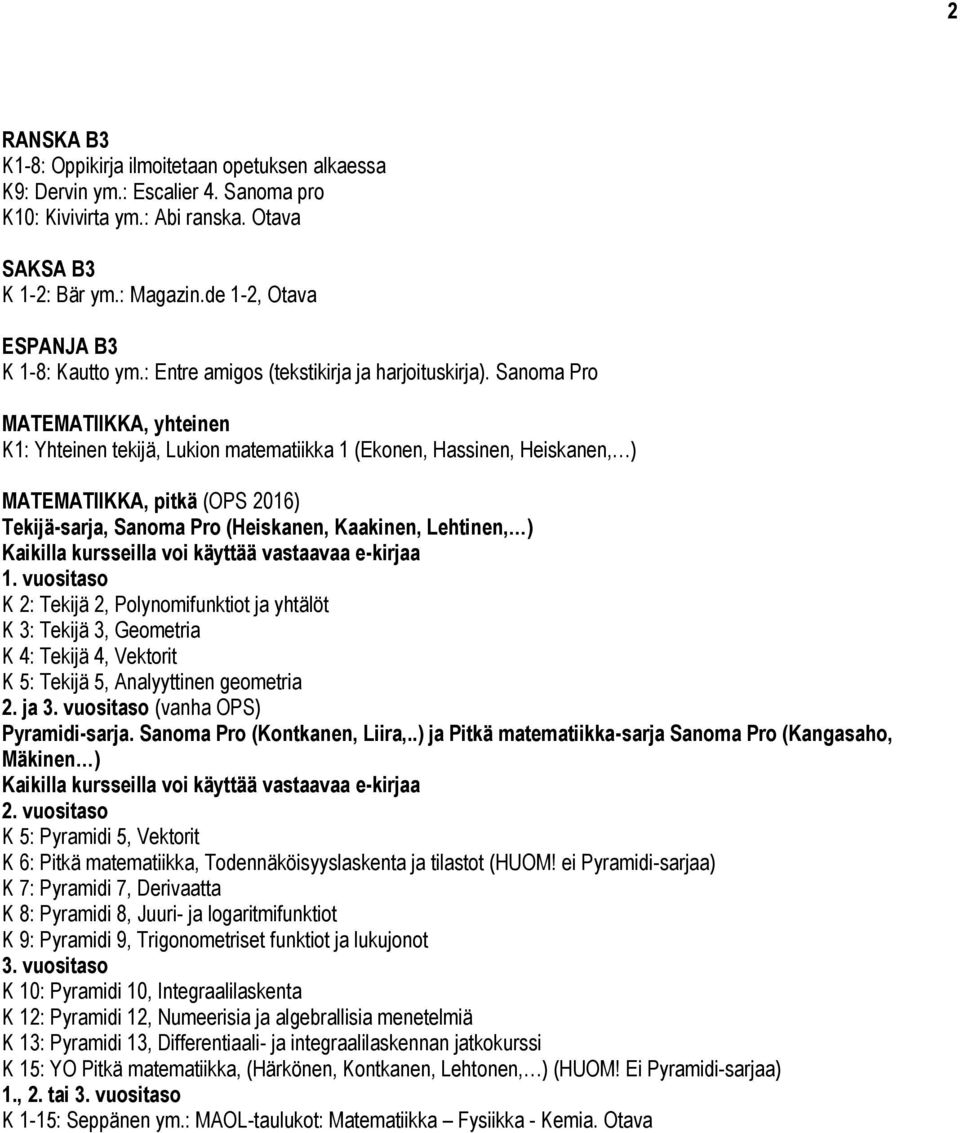 Sanoma Pro MATEMATIIKKA, yhteinen K1: Yhteinen tekijä, Lukion matematiikka 1 (Ekonen, Hassinen, Heiskanen, ) MATEMATIIKKA, pitkä (OPS 2016) Tekijä-sarja, Sanoma Pro (Heiskanen, Kaakinen, Lehtinen, )