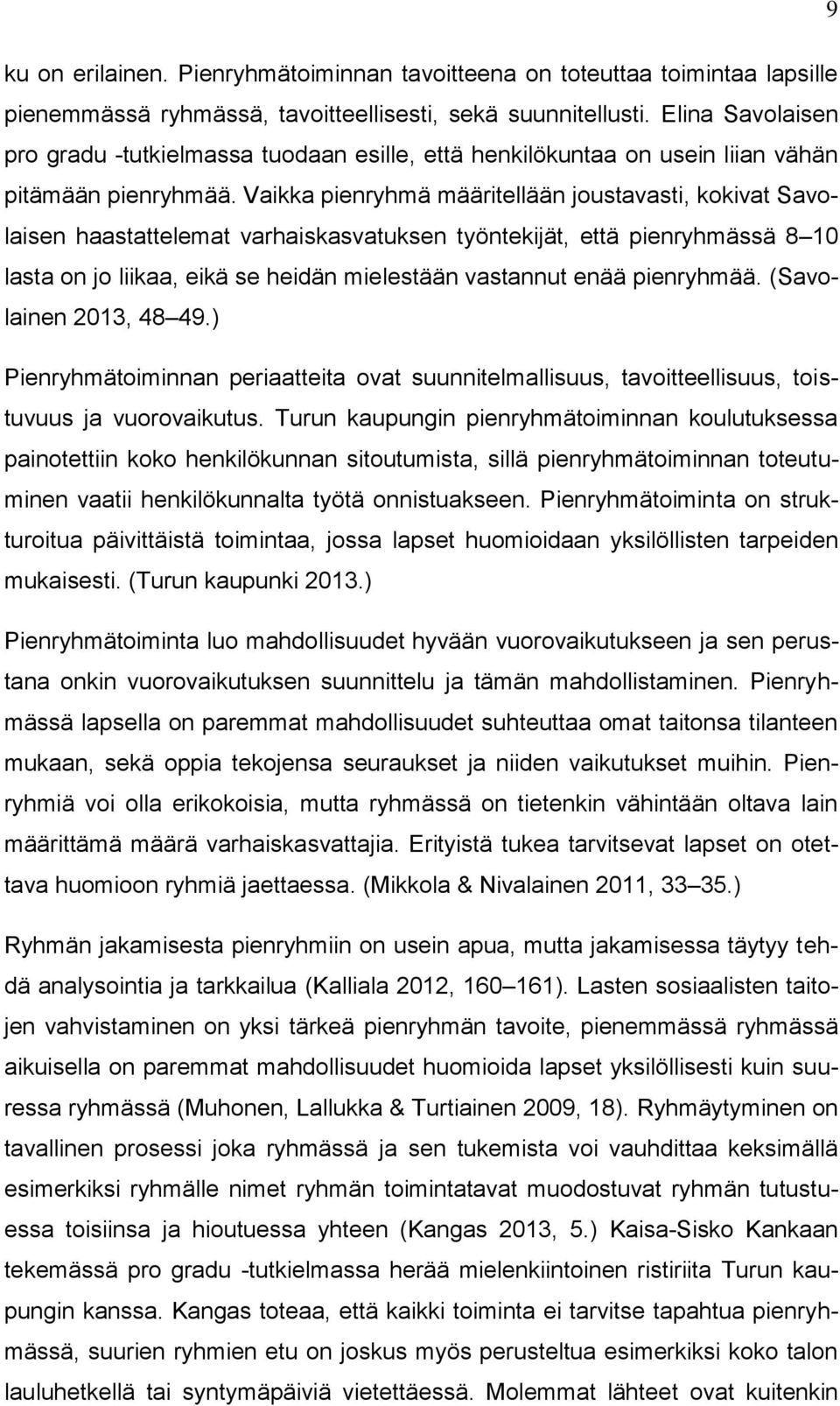 Vaikka pienryhmä määritellään joustavasti, kokivat Savolaisen haastattelemat varhaiskasvatuksen työntekijät, että pienryhmässä 8 10 lasta on jo liikaa, eikä se heidän mielestään vastannut enää