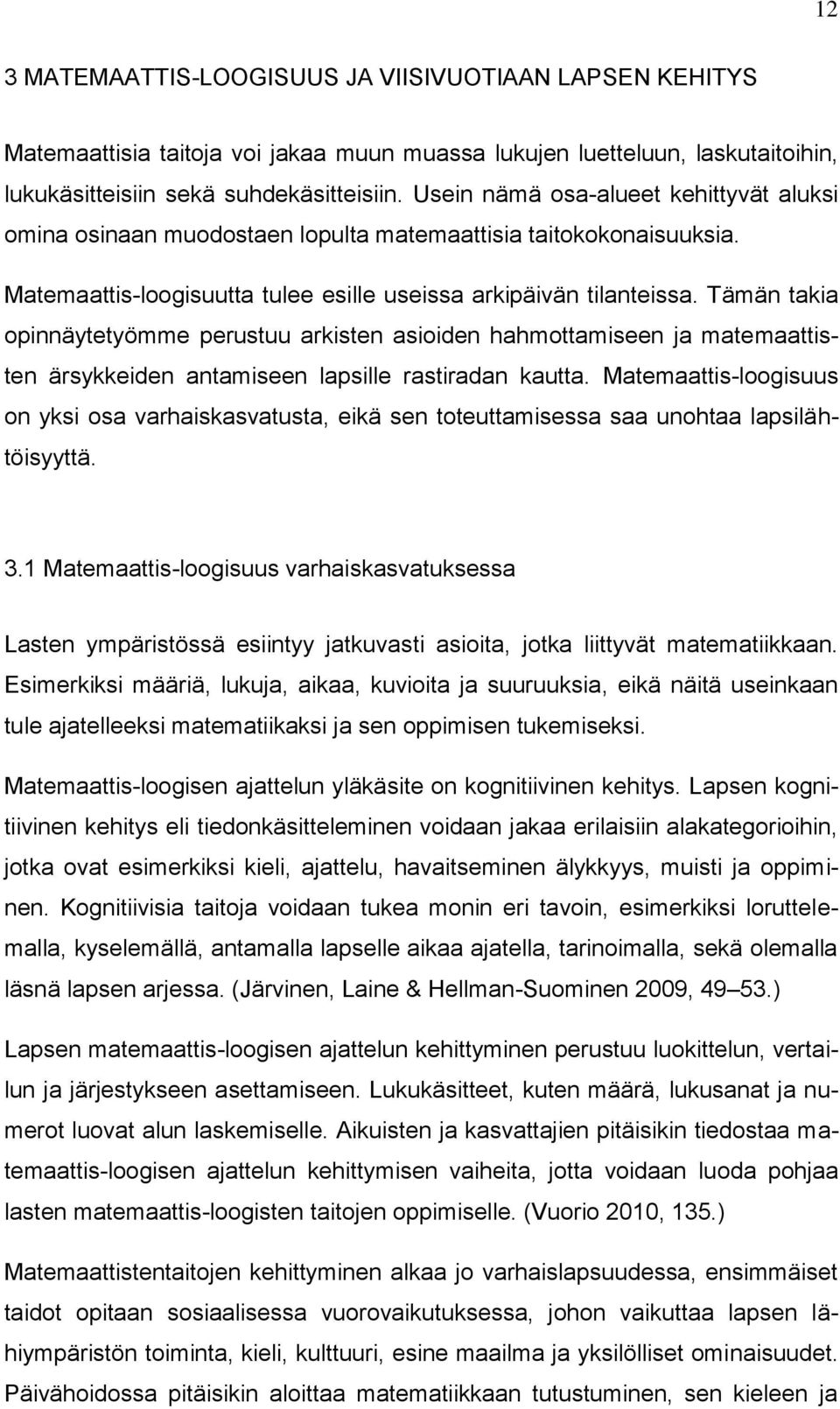 Tämän takia opinnäytetyömme perustuu arkisten asioiden hahmottamiseen ja matemaattisten ärsykkeiden antamiseen lapsille rastiradan kautta.