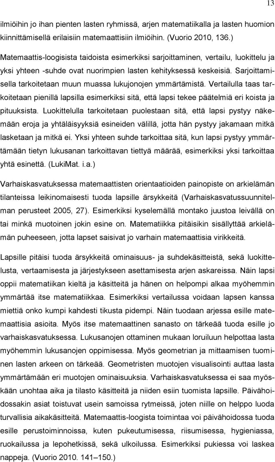 Sarjoittamisella tarkoitetaan muun muassa lukujonojen ymmärtämistä. Vertailulla taas tarkoitetaan pienillä lapsilla esimerkiksi sitä, että lapsi tekee päätelmiä eri koista ja pituuksista.
