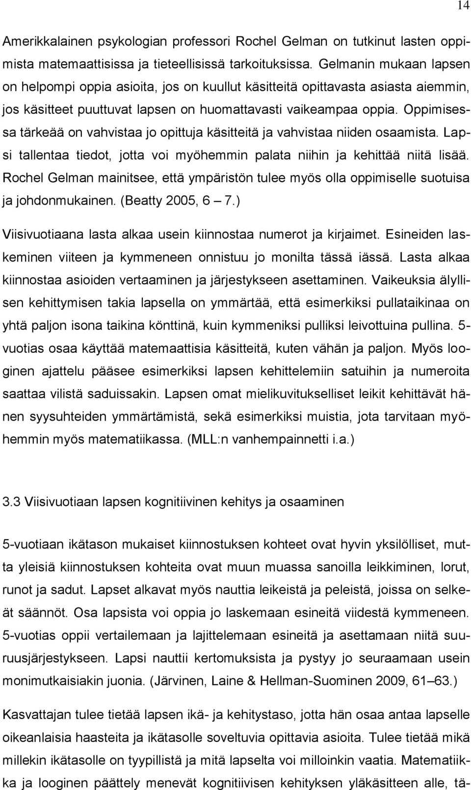 Oppimisessa tärkeää on vahvistaa jo opittuja käsitteitä ja vahvistaa niiden osaamista. Lapsi tallentaa tiedot, jotta voi myöhemmin palata niihin ja kehittää niitä lisää.
