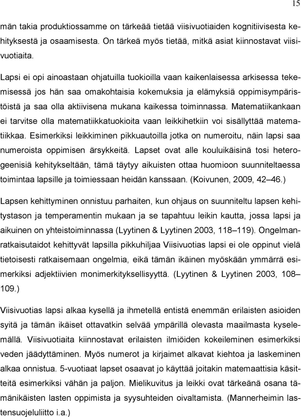 toiminnassa. Matematiikankaan ei tarvitse olla matematiikkatuokioita vaan leikkihetkiin voi sisällyttää matematiikkaa.