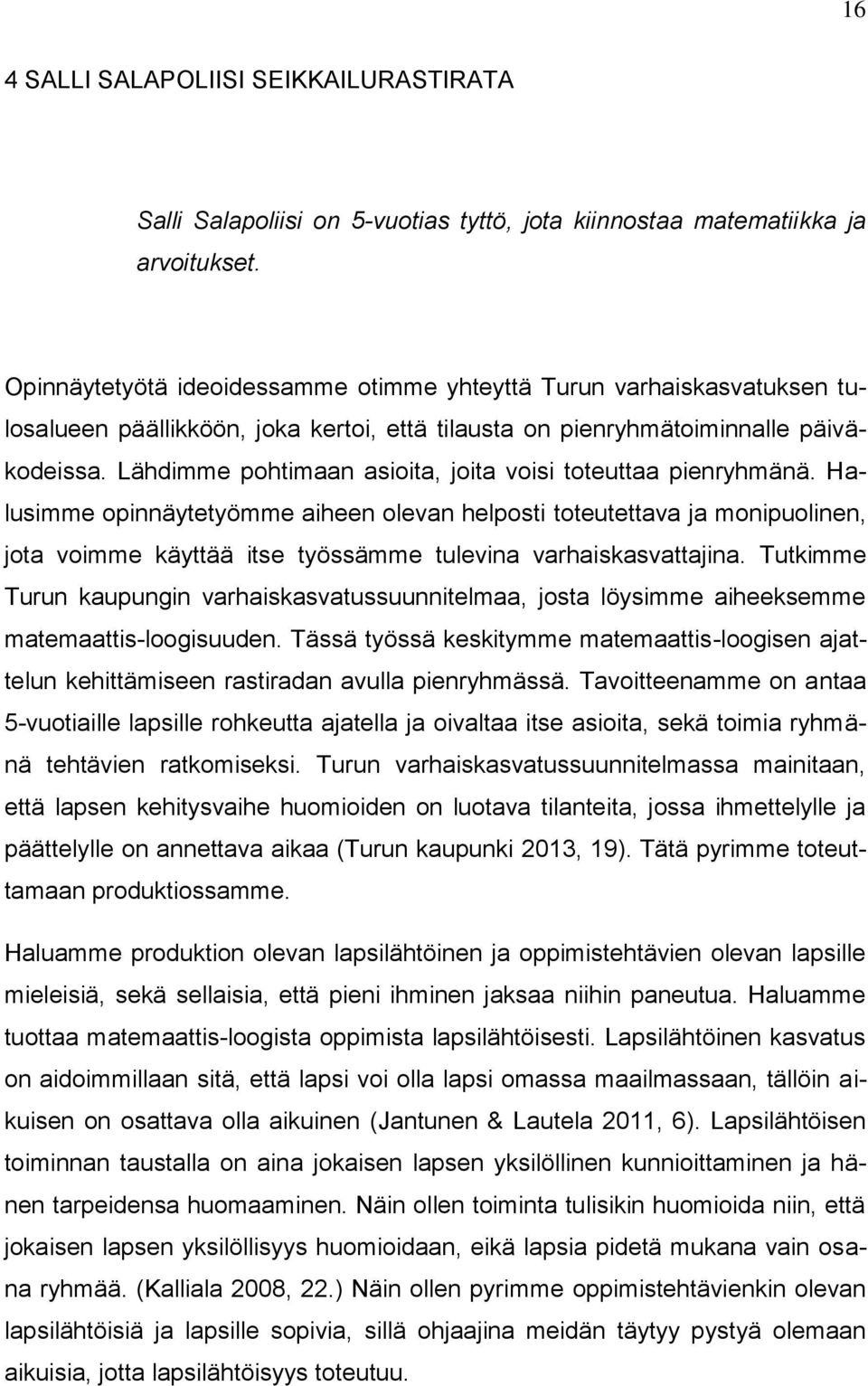 Lähdimme pohtimaan asioita, joita voisi toteuttaa pienryhmänä.