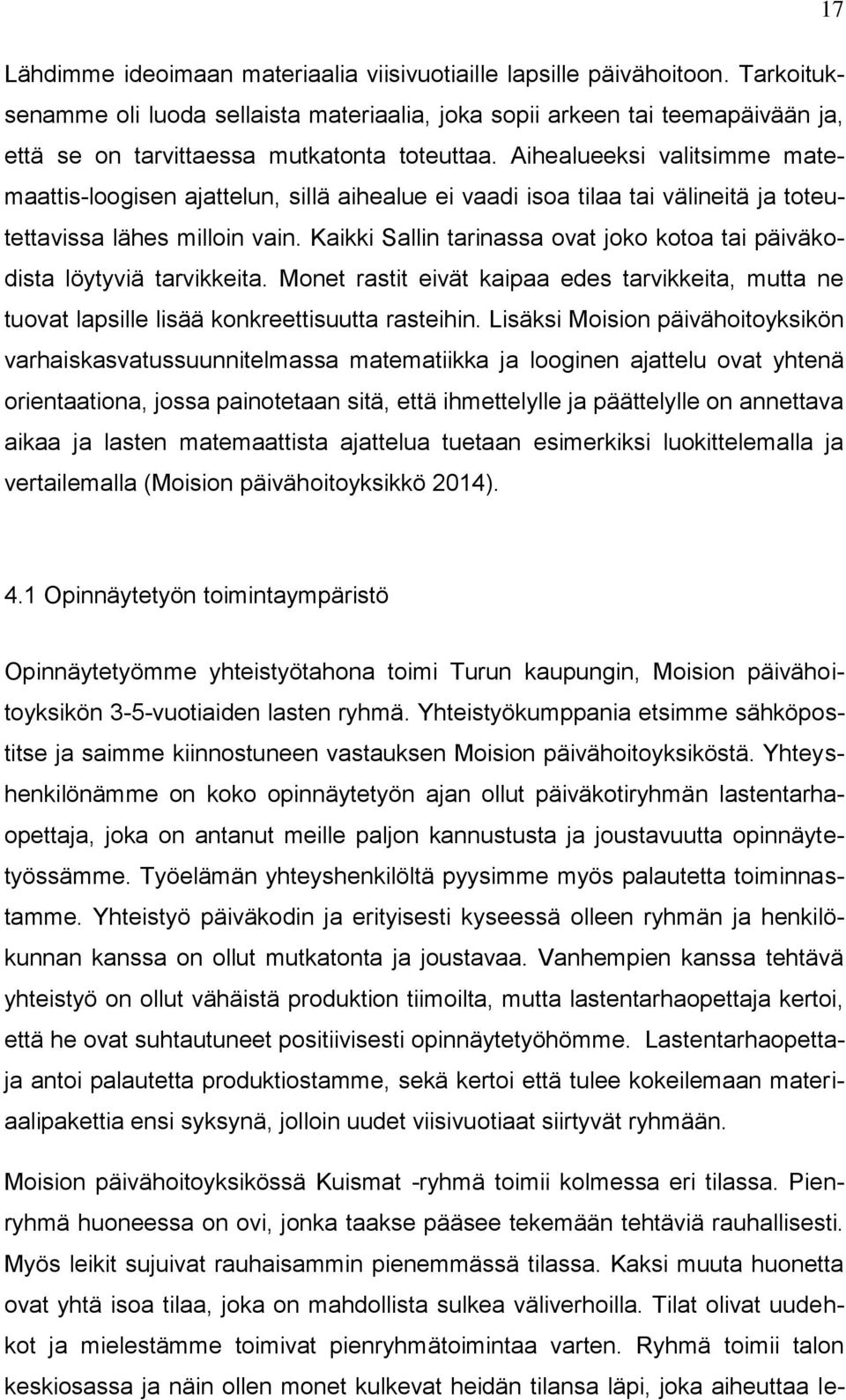 Aihealueeksi valitsimme matemaattis-loogisen ajattelun, sillä aihealue ei vaadi isoa tilaa tai välineitä ja toteutettavissa lähes milloin vain.