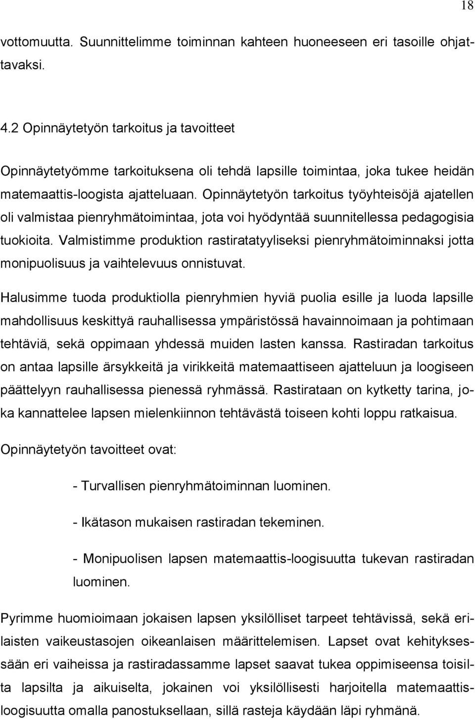 Opinnäytetyön tarkoitus työyhteisöjä ajatellen oli valmistaa pienryhmätoimintaa, jota voi hyödyntää suunnitellessa pedagogisia tuokioita.