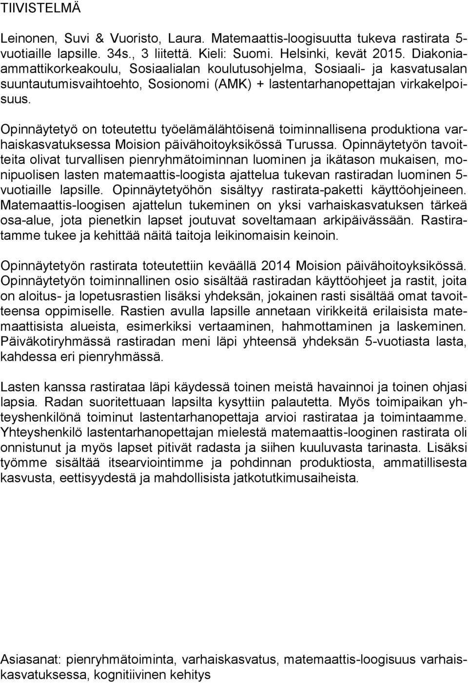 Opinnäytetyö on toteutettu työelämälähtöisenä toiminnallisena produktiona varhaiskasvatuksessa Moision päivähoitoyksikössä Turussa.