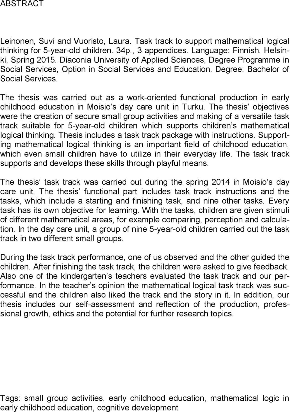 The thesis was carried out as a work-oriented functional production in early childhood education in Moisio s day care unit in Turku.