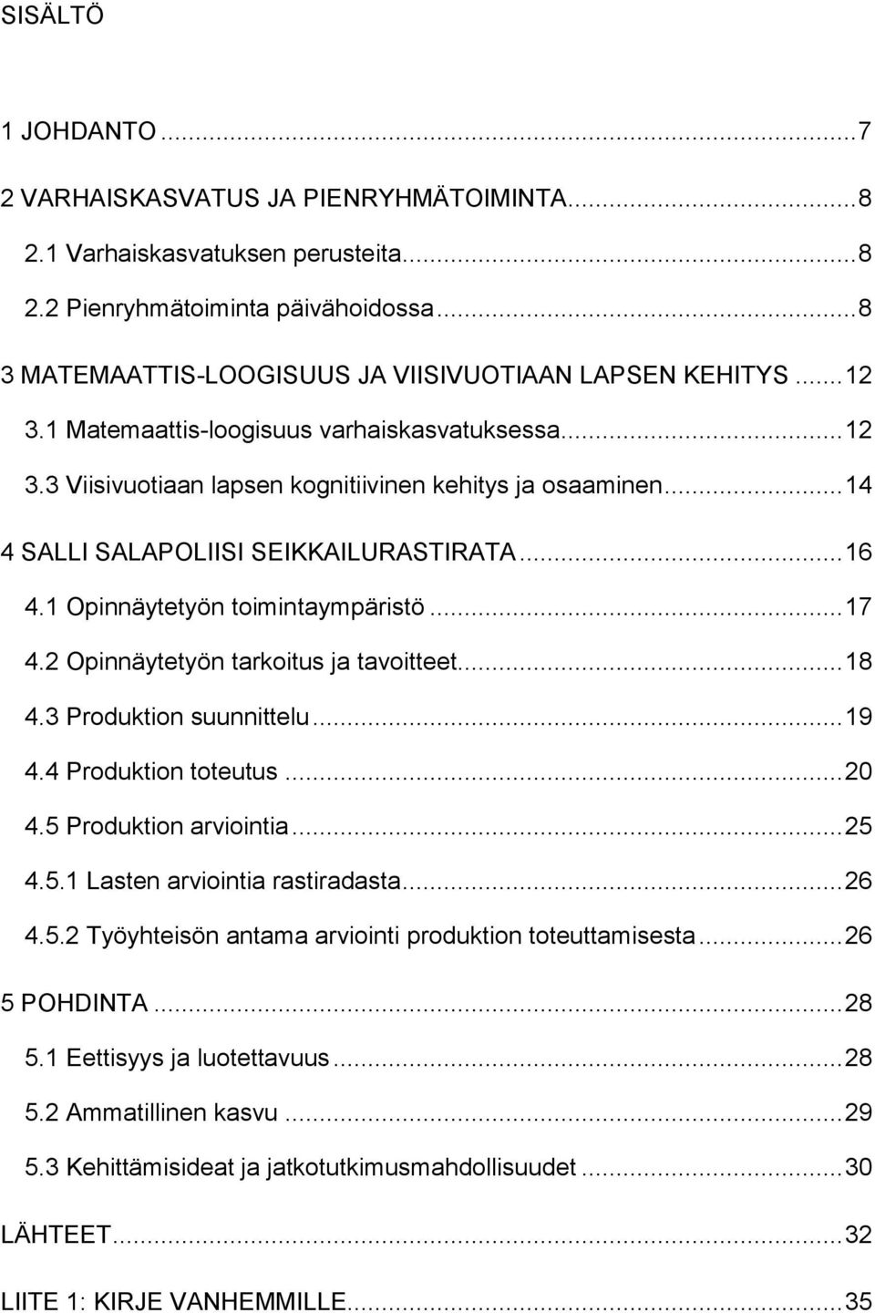 .. 14 4 SALLI SALAPOLIISI SEIKKAILURASTIRATA... 16 4.1 Opinnäytetyön toimintaympäristö... 17 4.2 Opinnäytetyön tarkoitus ja tavoitteet... 18 4.3 Produktion suunnittelu... 19 4.4 Produktion toteutus.
