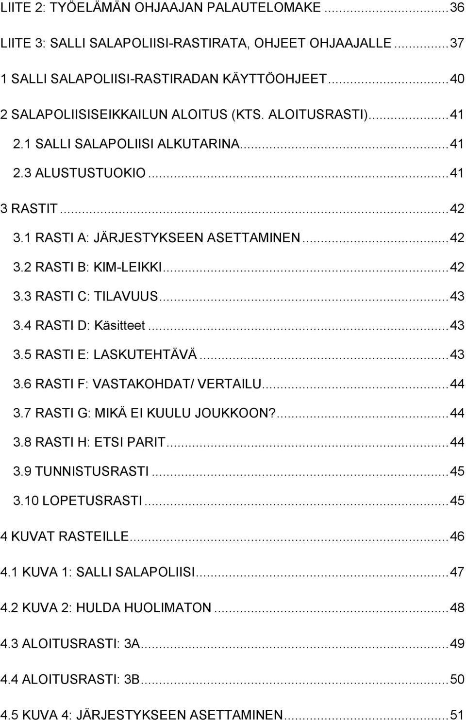 .. 43 3.4 RASTI D: Käsitteet... 43 3.5 RASTI E: LASKUTEHTÄVÄ... 43 3.6 RASTI F: VASTAKOHDAT/ VERTAILU... 44 3.7 RASTI G: MIKÄ EI KUULU JOUKKOON?... 44 3.8 RASTI H: ETSI PARIT... 44 3.9 TUNNISTUSRASTI.
