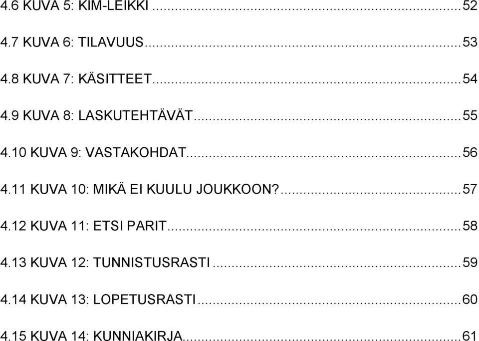 11 KUVA 10: MIKÄ EI KUULU JOUKKOON?... 57 4.12 KUVA 11: ETSI PARIT... 58 4.