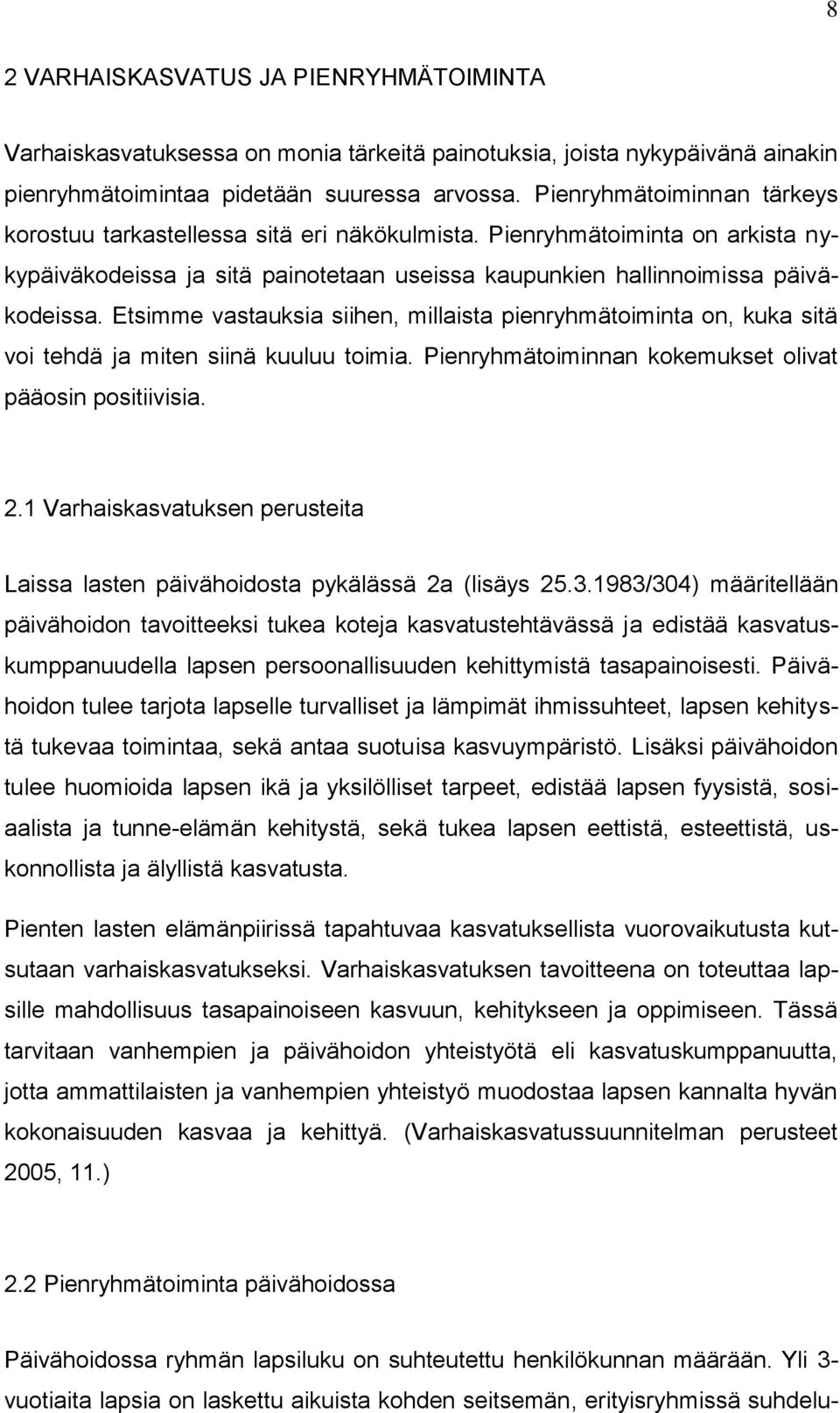 Etsimme vastauksia siihen, millaista pienryhmätoiminta on, kuka sitä voi tehdä ja miten siinä kuuluu toimia. Pienryhmätoiminnan kokemukset olivat pääosin positiivisia. 2.