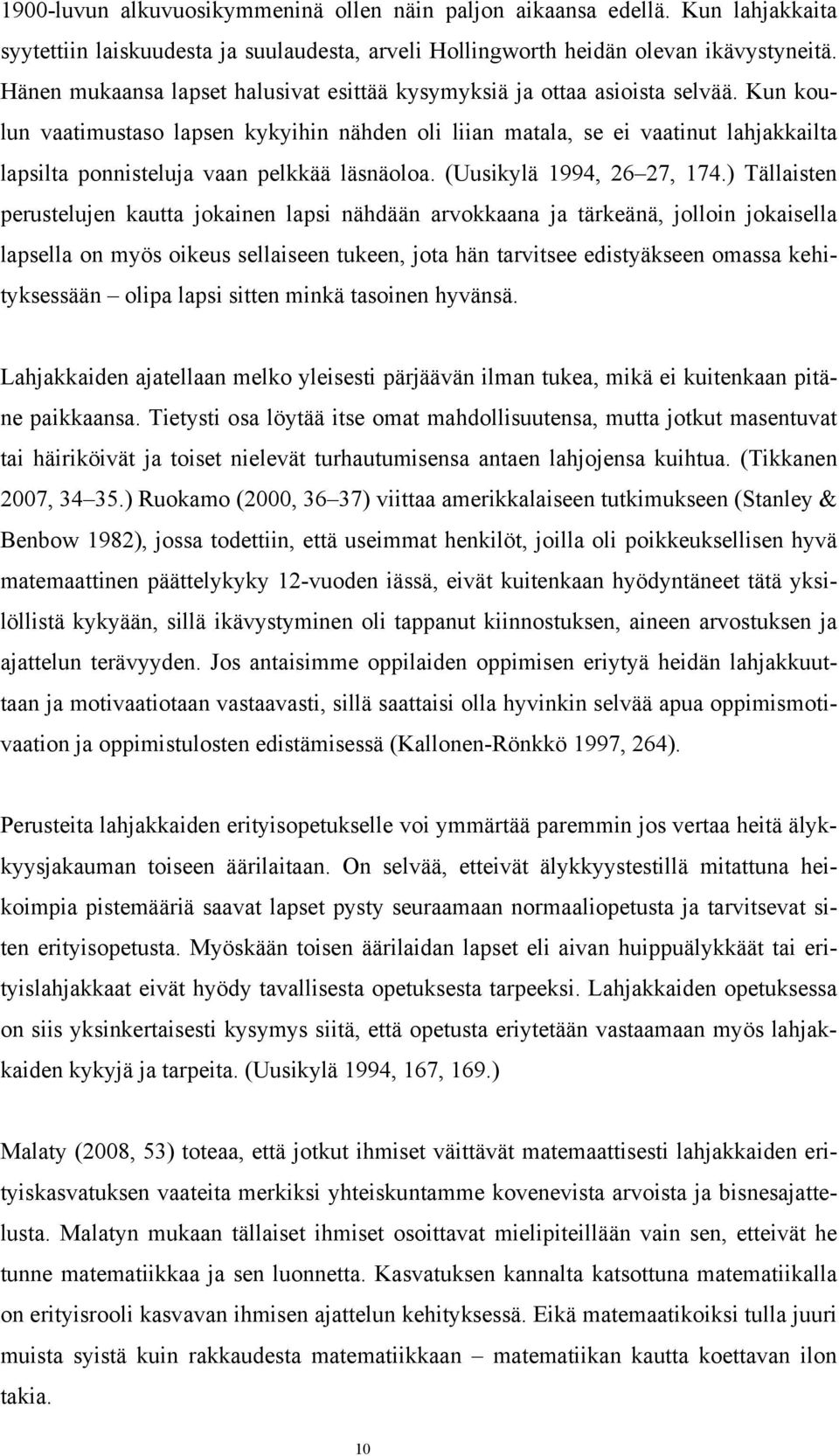 Kun koulun vaatimustaso lapsen kykyihin nähden oli liian matala, se ei vaatinut lahjakkailta lapsilta ponnisteluja vaan pelkkää läsnäoloa. (Uusikylä 1994, 26 27, 174.