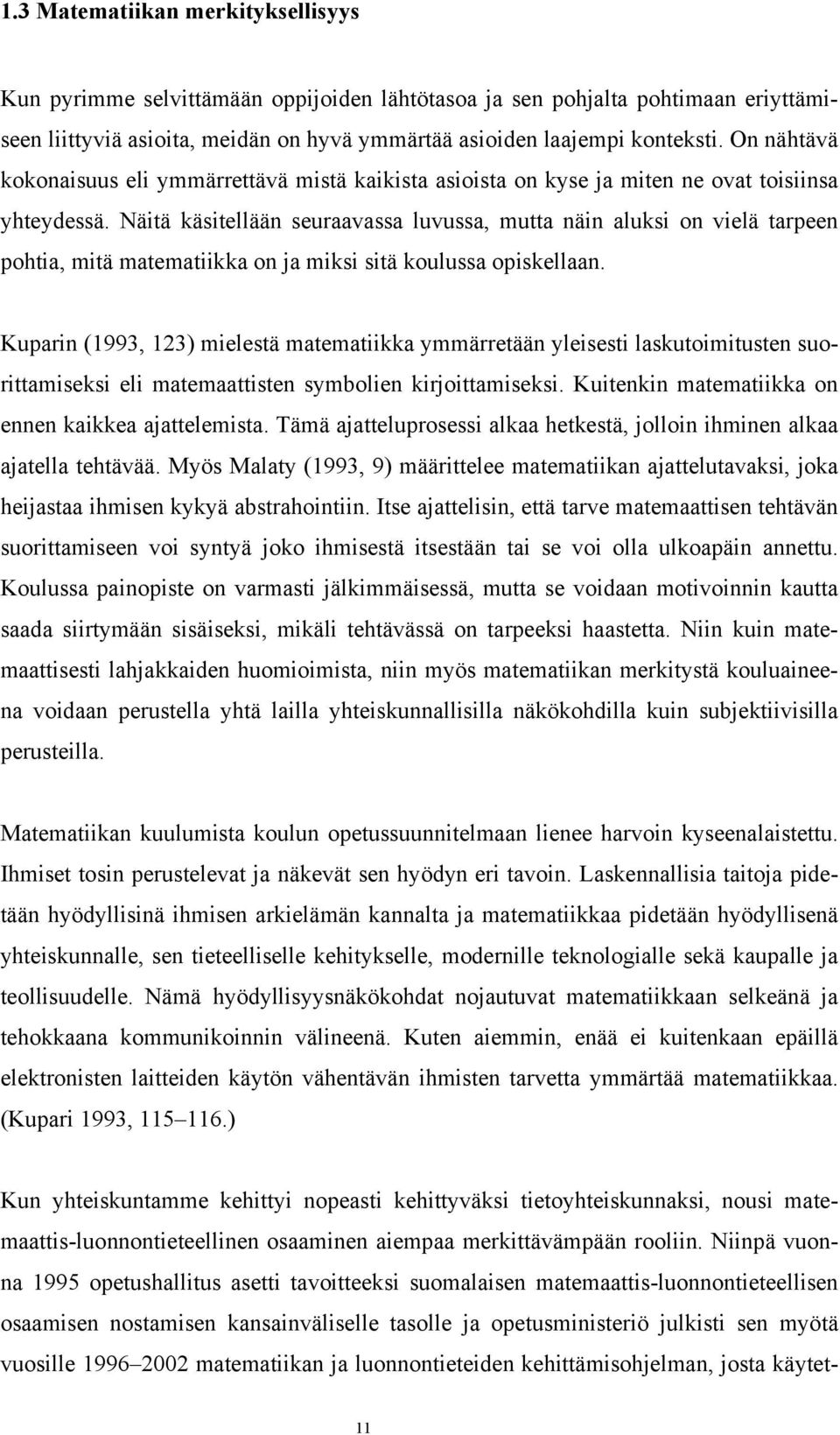 Näitä käsitellään seuraavassa luvussa, mutta näin aluksi on vielä tarpeen pohtia, mitä matematiikka on ja miksi sitä koulussa opiskellaan.