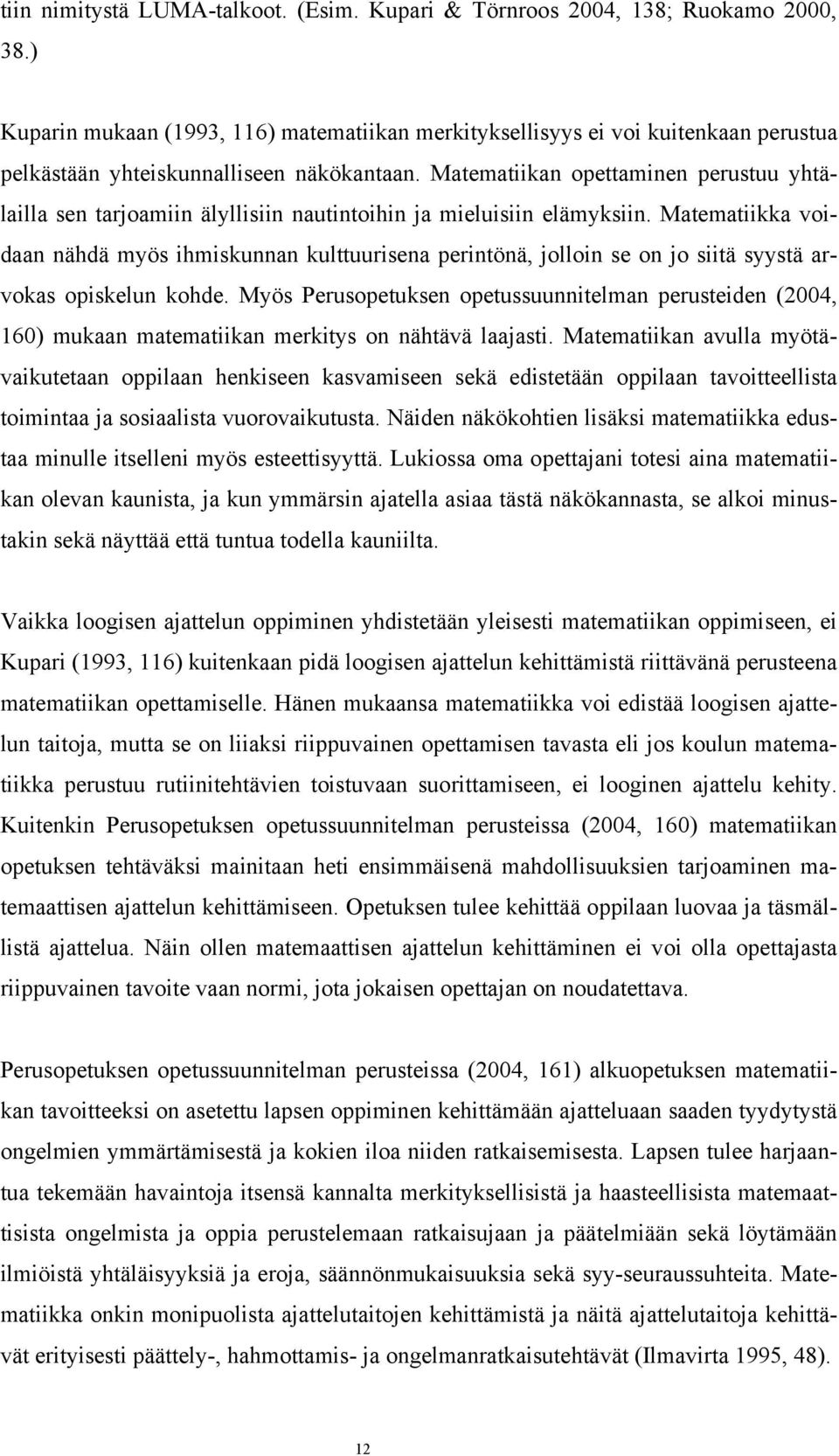 Matematiikan opettaminen perustuu yhtälailla sen tarjoamiin älyllisiin nautintoihin ja mieluisiin elämyksiin.