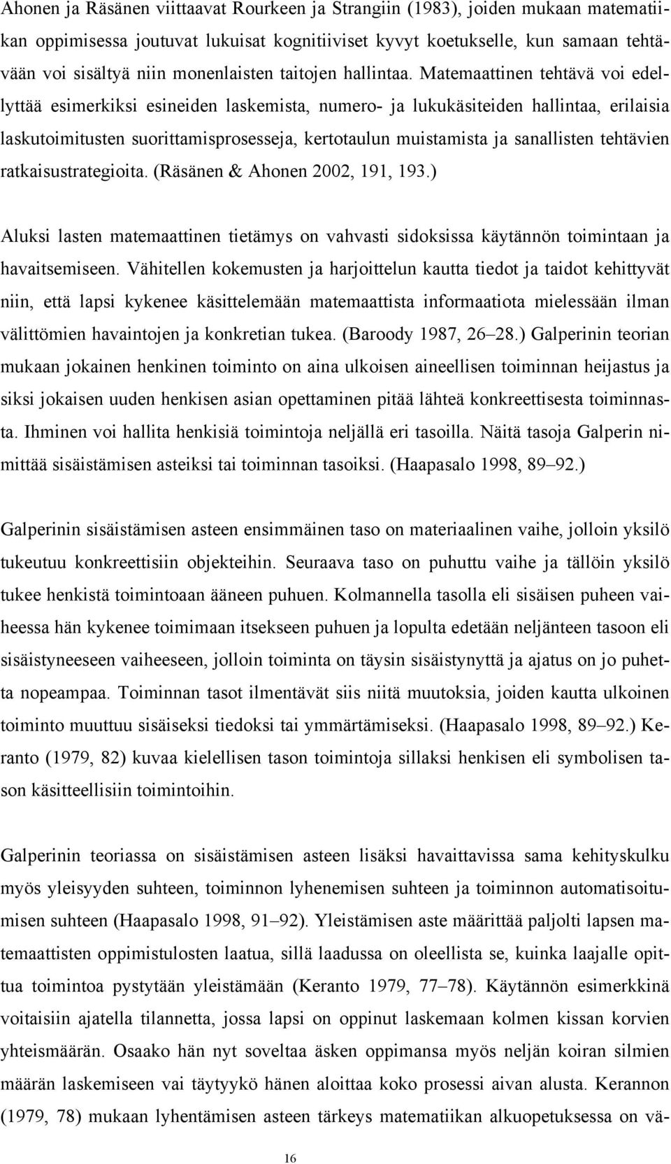 Matemaattinen tehtävä voi edellyttää esimerkiksi esineiden laskemista, numero- ja lukukäsiteiden hallintaa, erilaisia laskutoimitusten suorittamisprosesseja, kertotaulun muistamista ja sanallisten