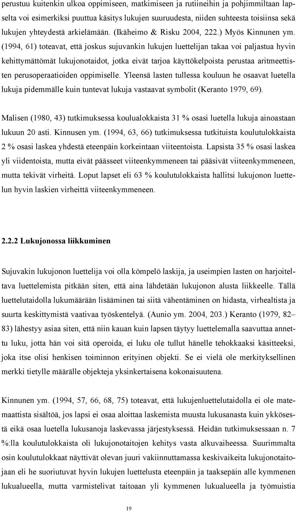 (1994, 61) toteavat, että joskus sujuvankin lukujen luettelijan takaa voi paljastua hyvin kehittymättömät lukujonotaidot, jotka eivät tarjoa käyttökelpoista perustaa aritmeettisten perusoperaatioiden