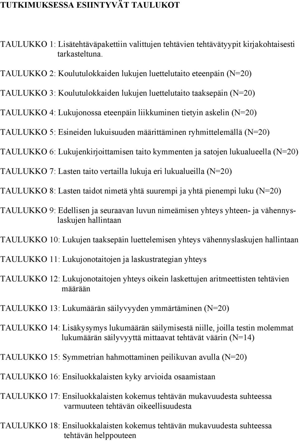 (N=20) TAULUKKO 5: Esineiden lukuisuuden määrittäminen ryhmittelemällä (N=20) TAULUKKO 6: Lukujenkirjoittamisen taito kymmenten ja satojen lukualueella (N=20) TAULUKKO 7: Lasten taito vertailla