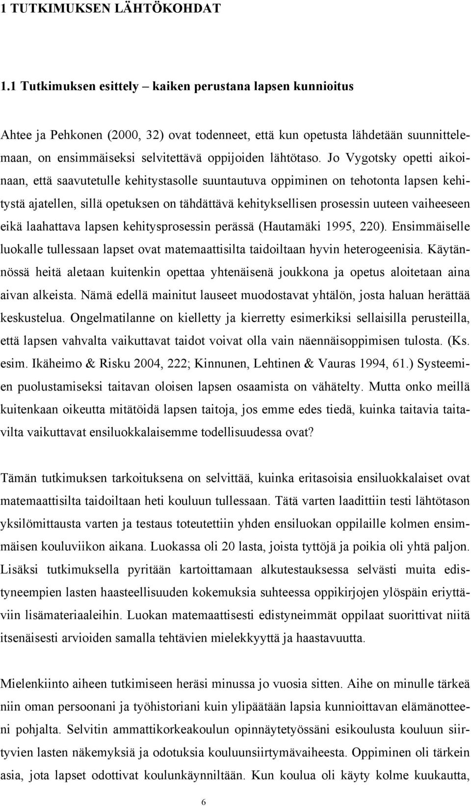 Jo Vygotsky opetti aikoinaan, että saavutetulle kehitystasolle suuntautuva oppiminen on tehotonta lapsen kehitystä ajatellen, sillä opetuksen on tähdättävä kehityksellisen prosessin uuteen vaiheeseen