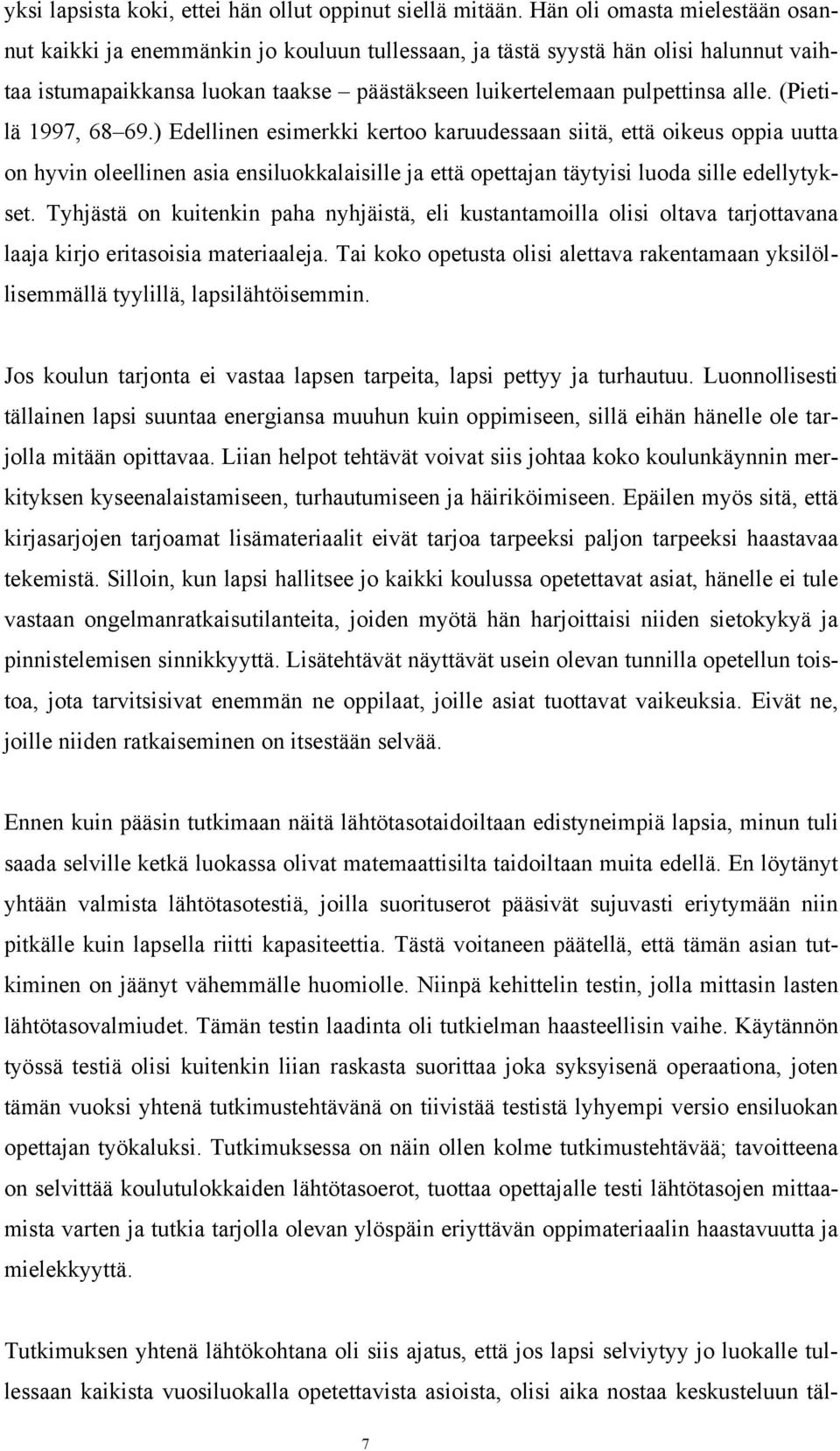 (Pietilä 1997, 68 69.) Edellinen esimerkki kertoo karuudessaan siitä, että oikeus oppia uutta on hyvin oleellinen asia ensiluokkalaisille ja että opettajan täytyisi luoda sille edellytykset.