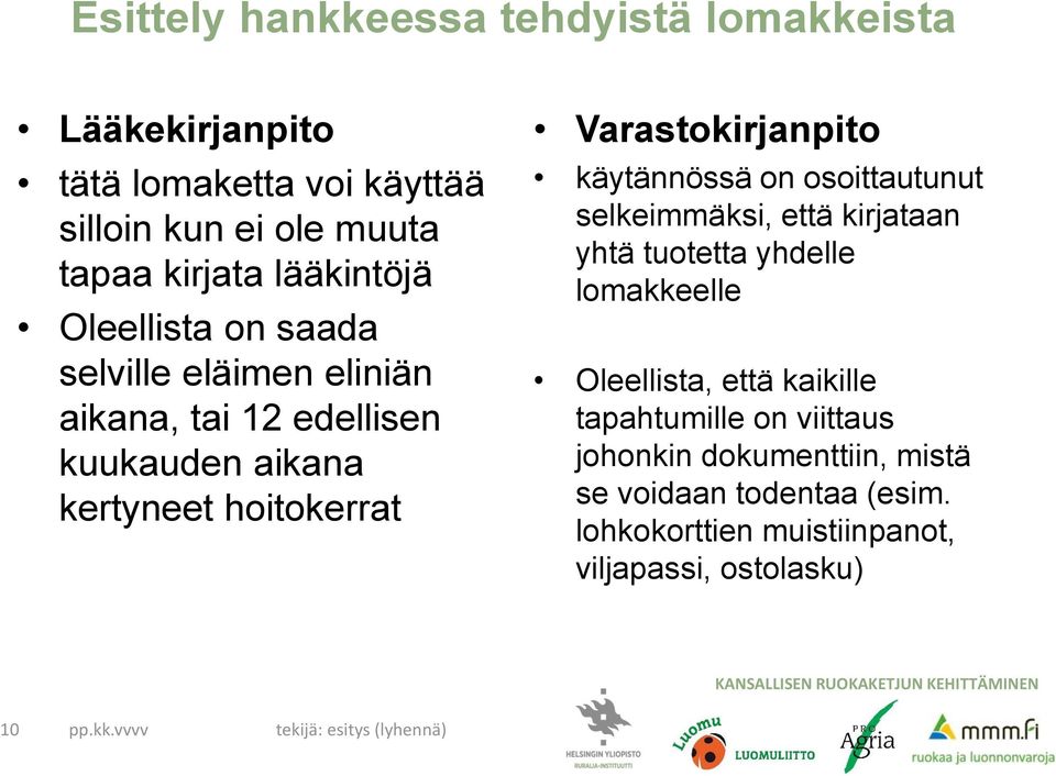 käytännössä on osoittautunut selkeimmäksi, että kirjataan yhtä tuotetta yhdelle lomakkeelle Oleellista, että kaikille tapahtumille on