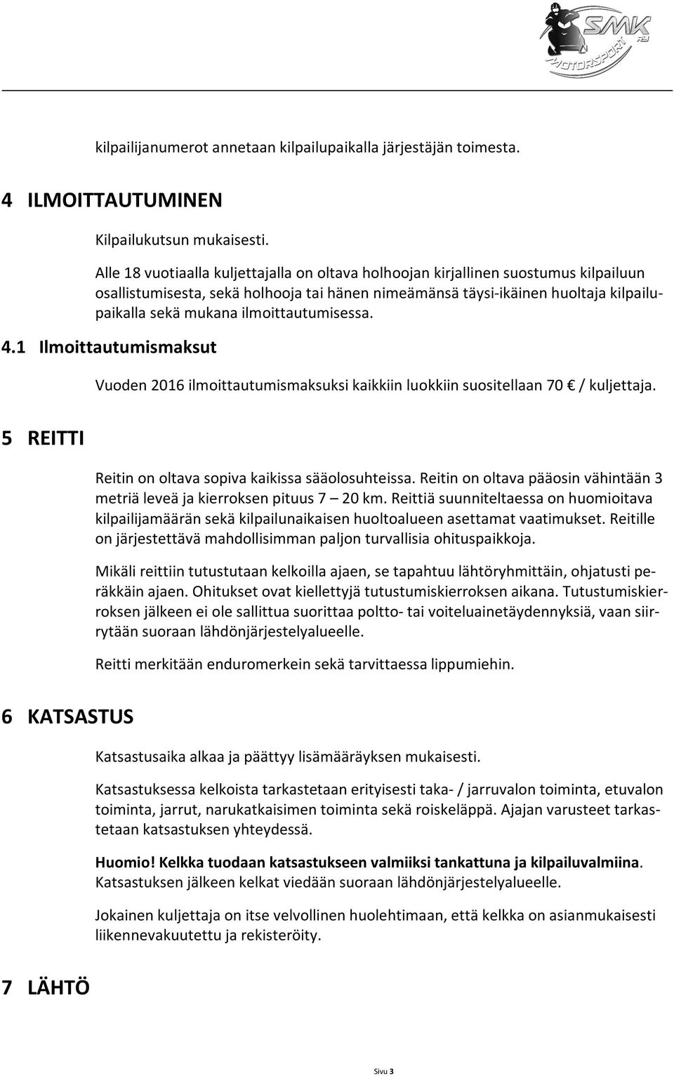 ilmoittautumisessa. 4.1 Ilmoittautumismaksut Vuoden 2016 ilmoittautumismaksuksi kaikkiin luokkiin suositellaan 70 / kuljettaja. 5 REITTI Reitin on oltava sopiva kaikissa sääolosuhteissa.