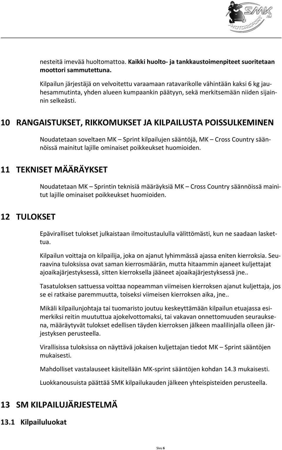 10 RANGAISTUKSET, RIKKOMUKSET JA KILPAILUSTA POISSULKEMINEN Noudatetaan soveltaen MK Sprint kilpailujen sääntöjä, MK Cross Country säännöissä mainitut lajille ominaiset poikkeukset huomioiden.