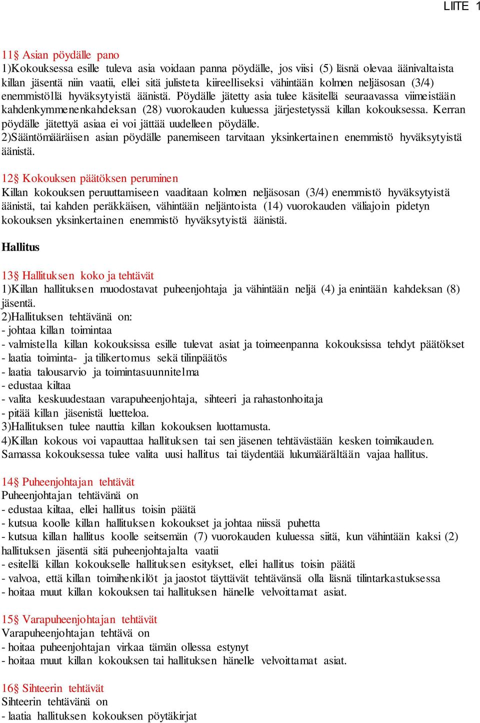 Pöydälle jätetty asia tulee käsitellä seuraavassa viimeistään kahdenkymmenenkahdeksan (28) vuorokauden kuluessa järjestetyssä killan kokouksessa.