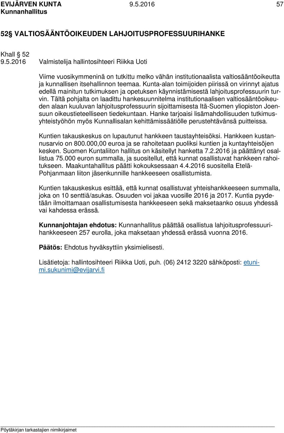 Tältä pohjalta on laadittu hankesuunnitelma institutionaalisen valtiosääntöoikeuden alaan kuuluvan lahjoitusprofessuurin sijoittamisesta Itä-Suomen yliopiston Joensuun oikeustieteelliseen