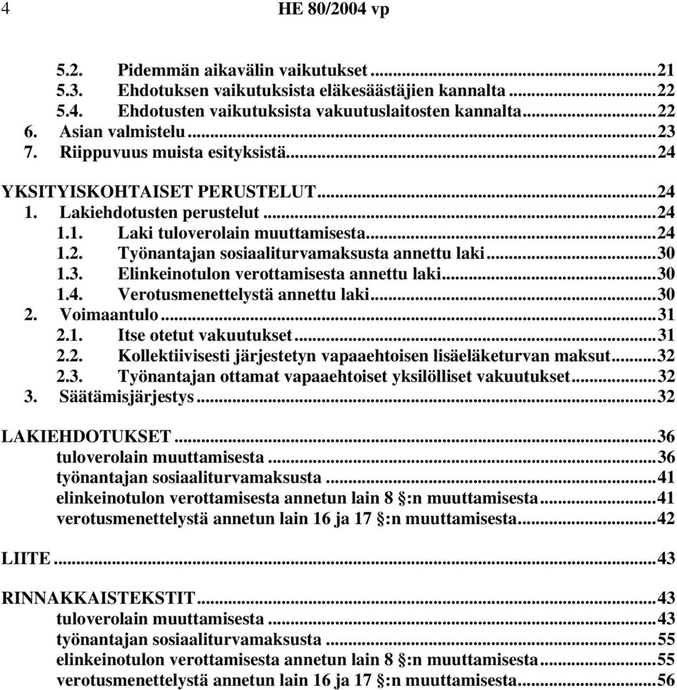 ..30 1.3. Elinkeinotulon verottamisesta annettu laki...30 1.4. Verotusmenettelystä annettu laki...30 2. Voimaantulo...31 2.1. Itse otetut vakuutukset...31 2.2. Kollektiivisesti järjestetyn vapaaehtoisen lisäeläketurvan maksut.