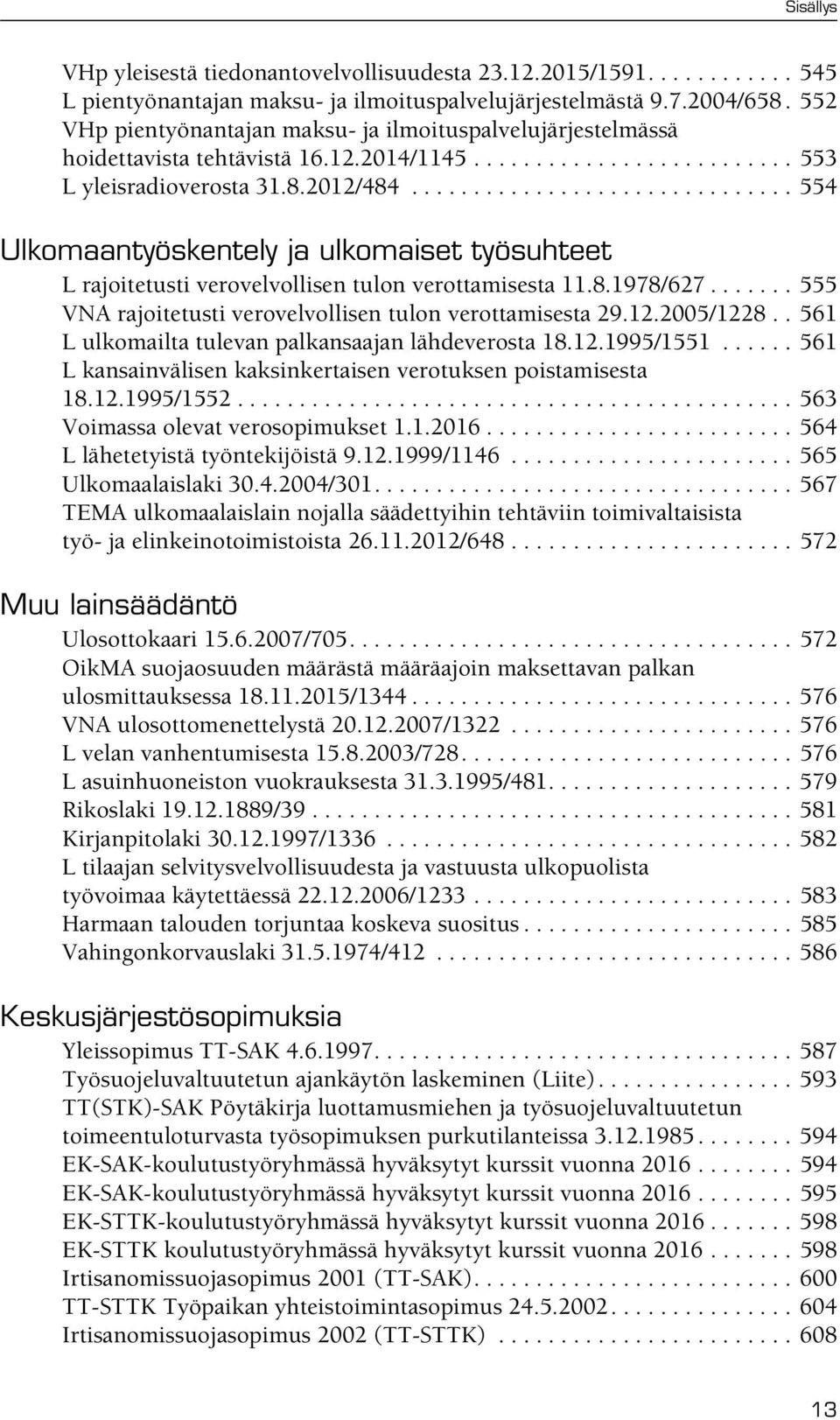 .............................. 554 Ulkomaantyöskentely ja ulkomaiset työsuhteet L rajoitetusti verovelvollisen tulon verottamisesta 11.8.1978/627.