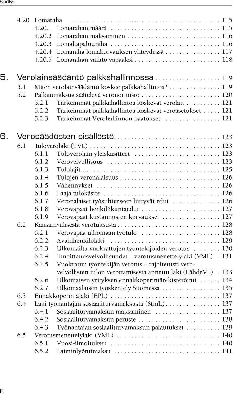 .................. 119 5.1 Miten verolainsäädäntö koskee palkkahallintoa?............... 119 5.2 Palkanmaksua säätelevä veronormisto....................... 120 5.2.1 Tärkeimmät palkkahallintoa koskevat verolait.