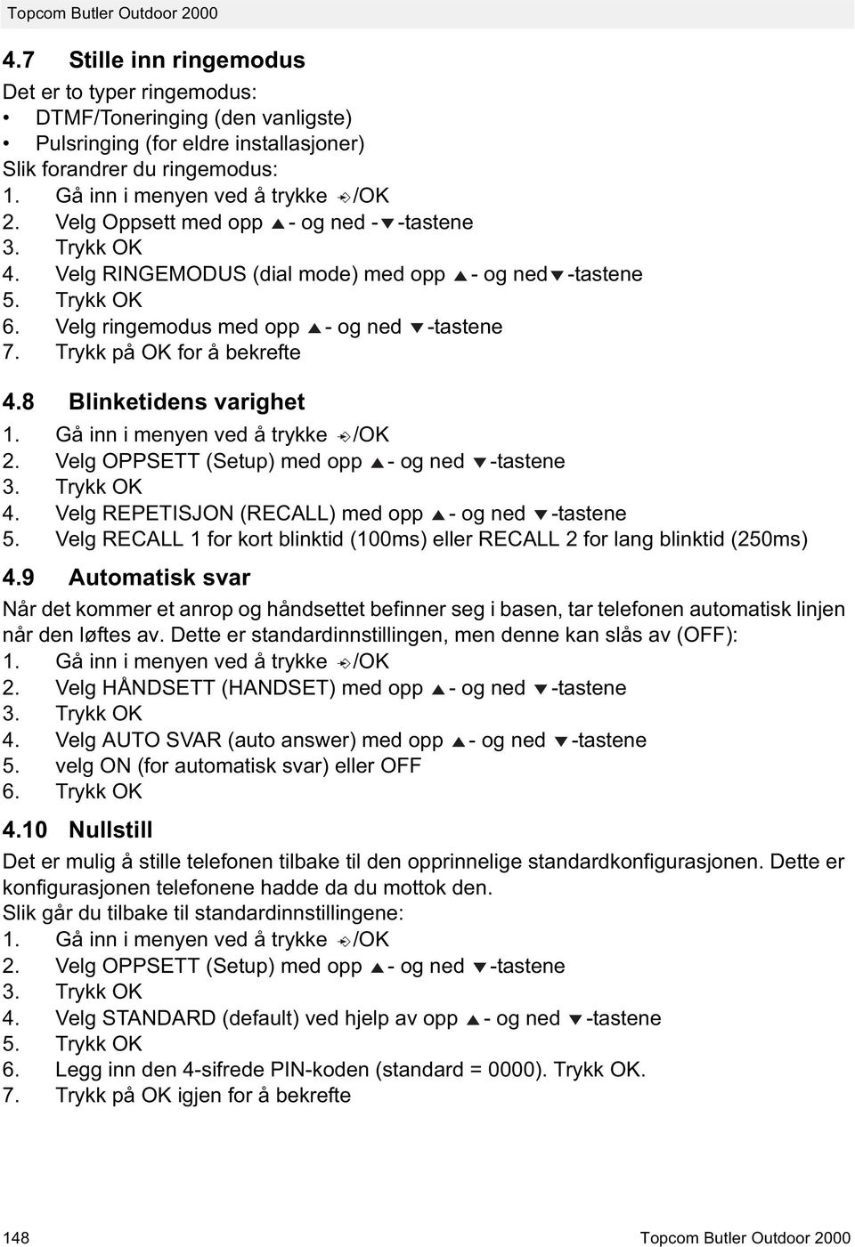 8 Blinketidens varighet 1. Gå inn i menyen ved å trykke /OK 2. Velg OPPSETT (Setup) med opp - og ned -tastene 3. Trykk OK 4. Velg REPETISJON (RECALL) med opp - og ned -tastene 5.