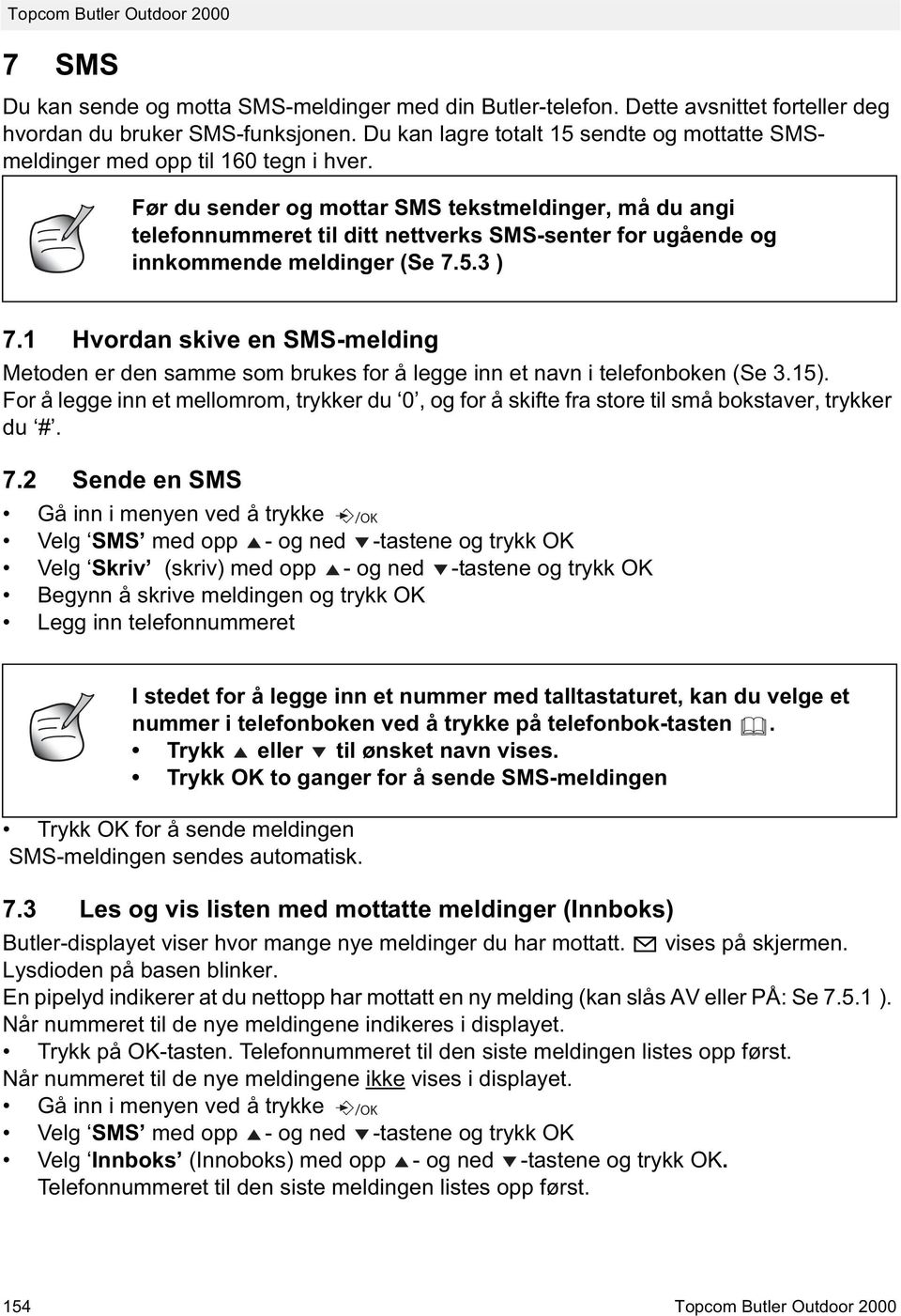 Før du sender og mottar SMS tekstmeldinger, må du angi telefonnummeret til ditt nettverks SMS-senter for ugående og innkommende meldinger (Se 7.5.3 ) 7.