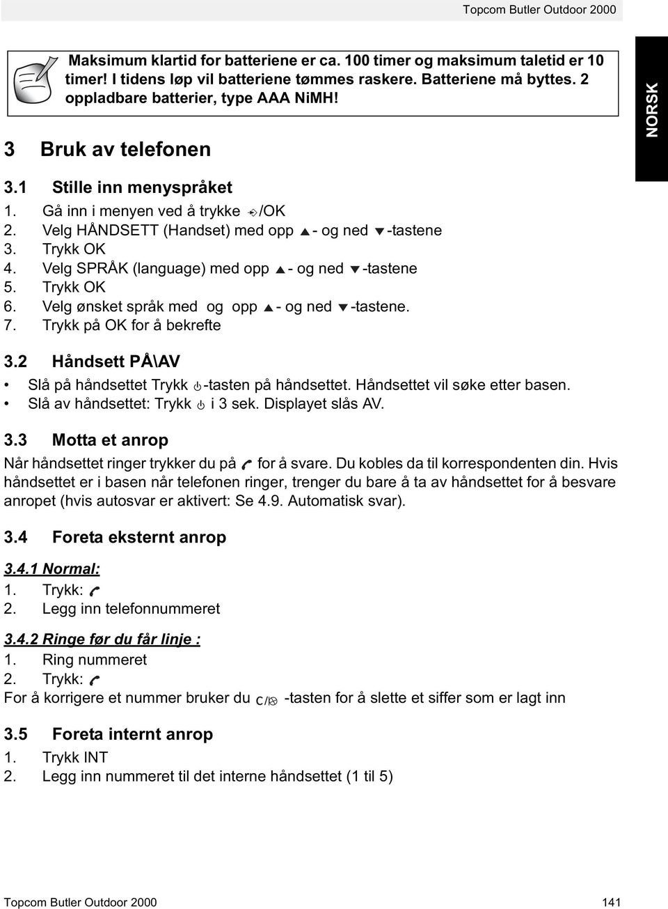 Velg SPRÅK (language) med opp - og ned -tastene 5. Trykk OK 6. Velg ønsket språk med og opp - og ned -tastene. 7. Trykk på OK for å bekrefte 3.