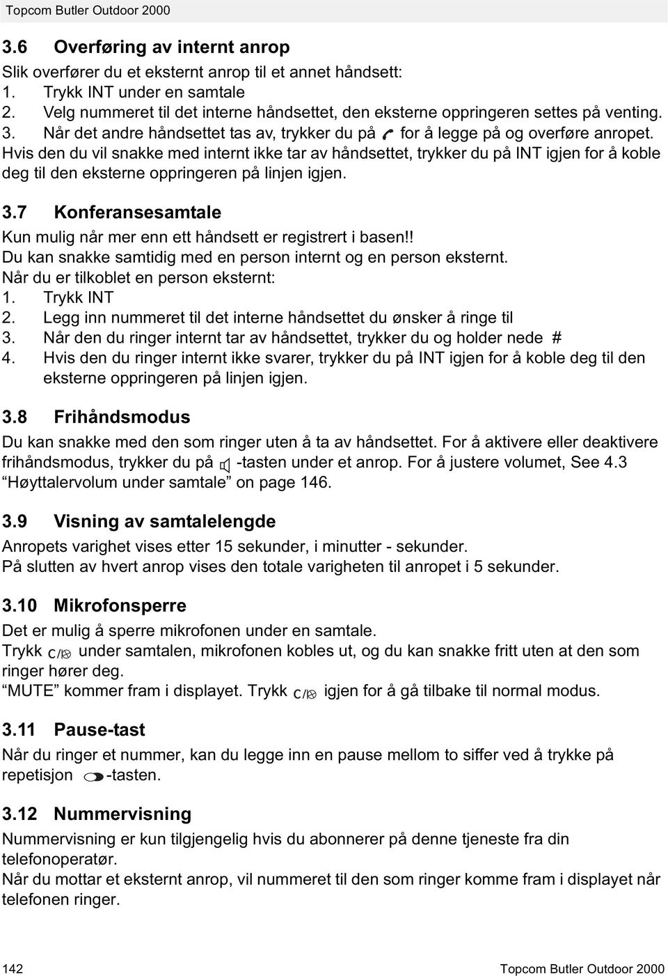 Hvis den du vil snakke med internt ikke tar av håndsettet, trykker du på INT igjen for å koble deg til den eksterne oppringeren på linjen igjen. 3.