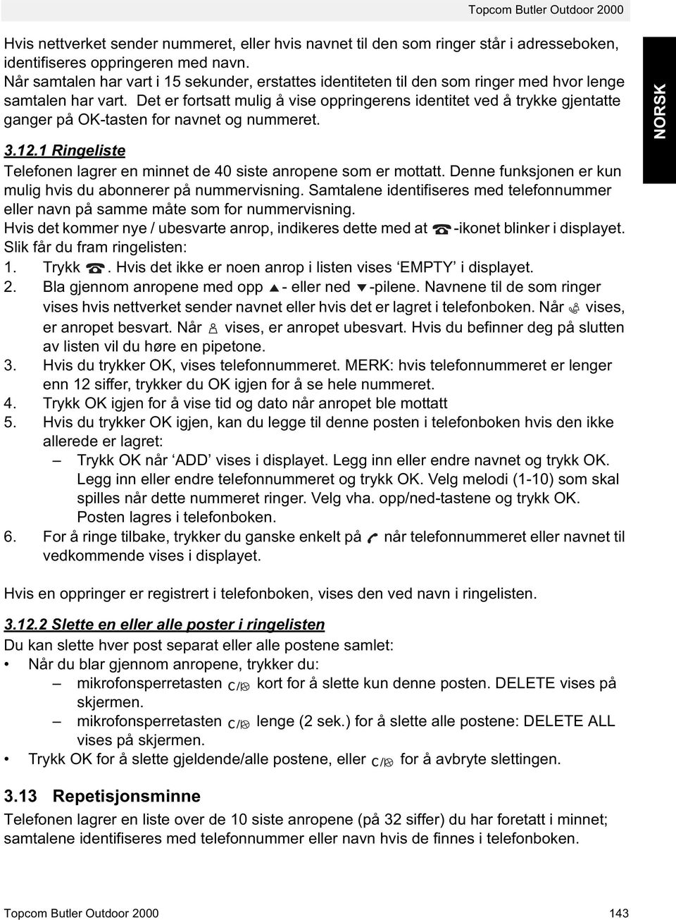 Det er fortsatt mulig å vise oppringerens identitet ved å trykke gjentatte ganger på OK-tasten for navnet og nummeret. 3.12.1 Ringeliste Telefonen lagrer en minnet de 40 siste anropene som er mottatt.