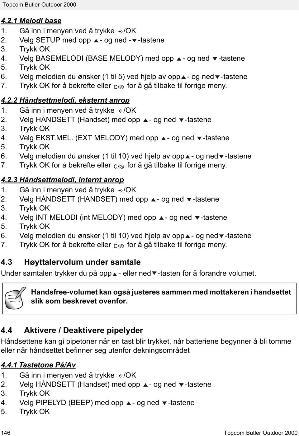 Gå inn i menyen ved å trykke /OK 2. Velg HÅNDSETT (Handset) med opp - og ned -tastene 3. Trykk OK 4. Velg EKST.MEL. (EXT MELODY) med opp - og ned -tastene 5. Trykk OK 6.