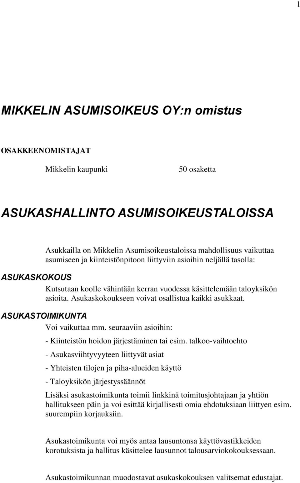 Asukaskokoukseen voivat osallistua kaikki asukkaat. ASUKASTOIMIKUNTA Voi vaikuttaa mm. seuraaviin asioihin: - Kiinteistön hoidon järjestäminen tai esim.