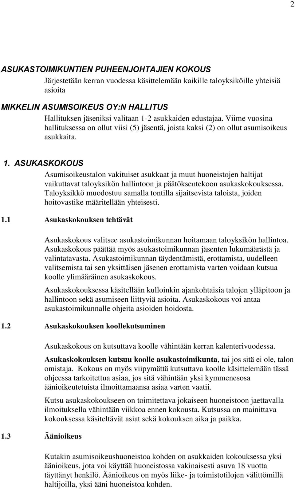 ASUKASKOKOUS Asumisoikeustalon vakituiset asukkaat ja muut huoneistojen haltijat vaikuttavat taloyksikön hallintoon ja päätöksentekoon asukaskokouksessa.