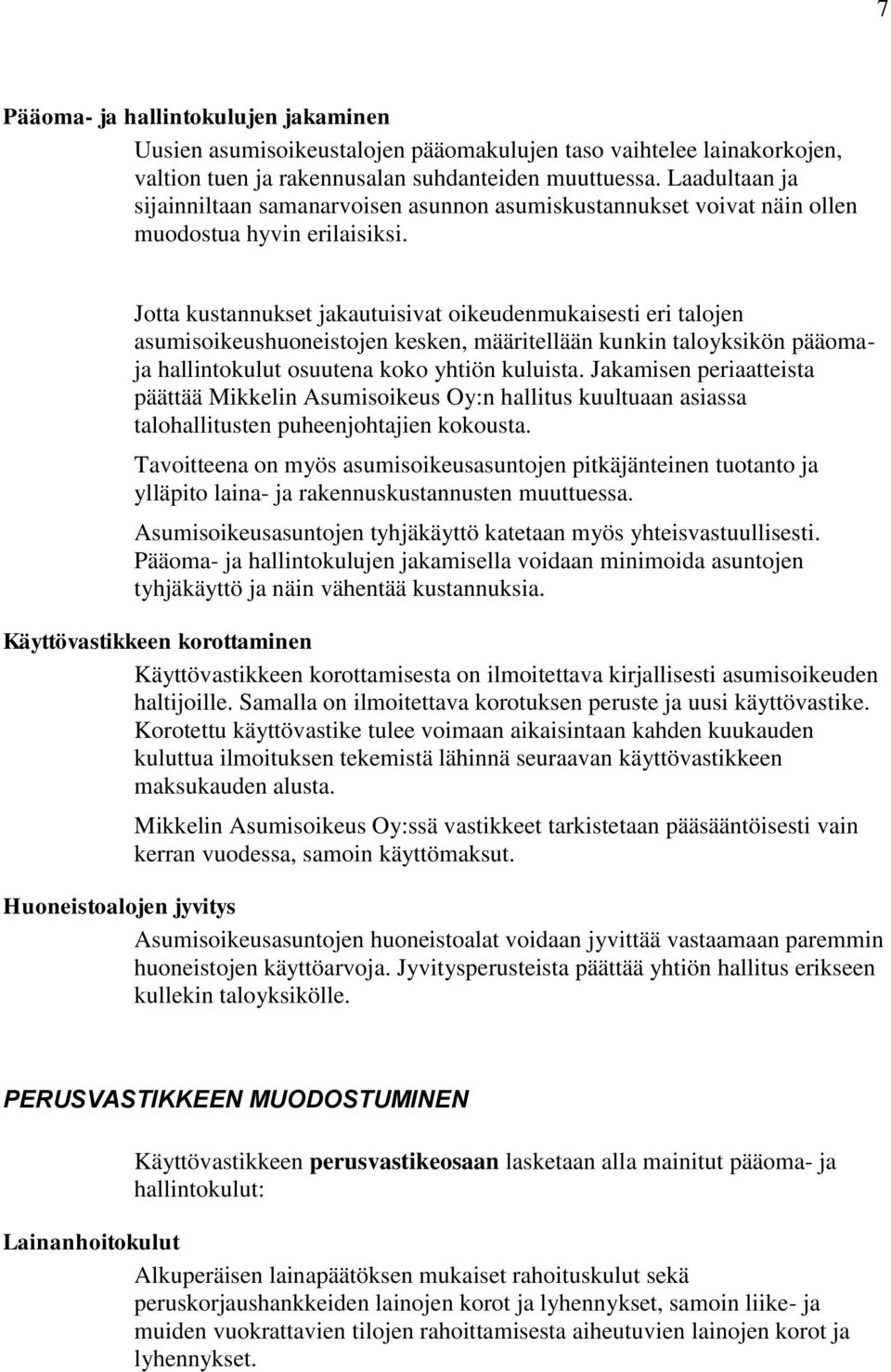 Jotta kustannukset jakautuisivat oikeudenmukaisesti eri talojen asumisoikeushuoneistojen kesken, määritellään kunkin taloyksikön pääomaja hallintokulut osuutena koko yhtiön kuluista.